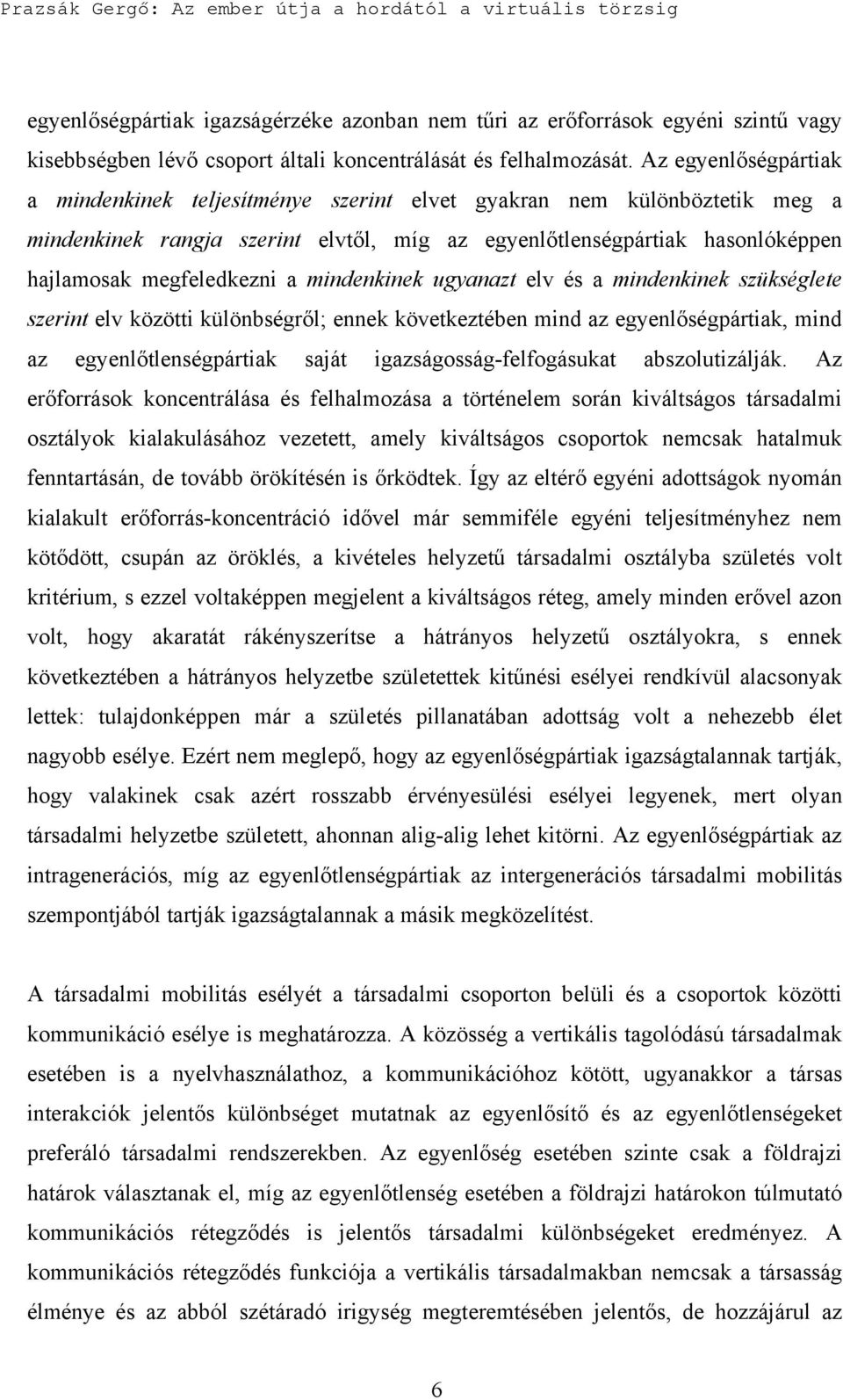 mindenkinek ugyanazt elv és a mindenkinek szükséglete szerint elv közötti különbségről; ennek következtében mind az egyenlőségpártiak, mind az egyenlőtlenségpártiak saját igazságosság-felfogásukat