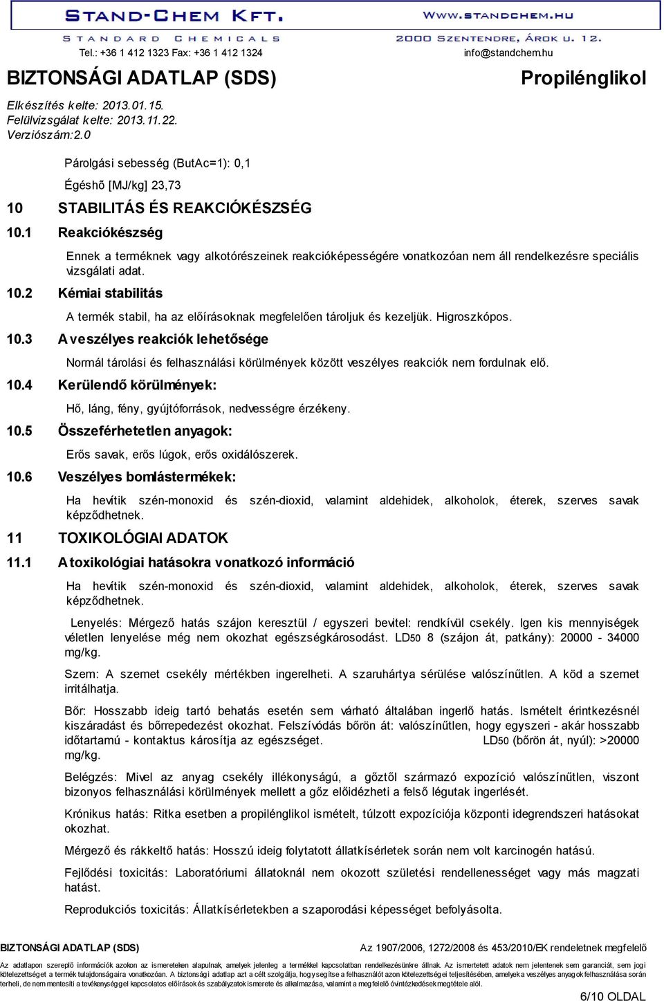 2 Kémiai stabilitás A termék stabil, ha az előírásoknak megfelelően tároljuk és kezeljük. Higroszkópos. 10.