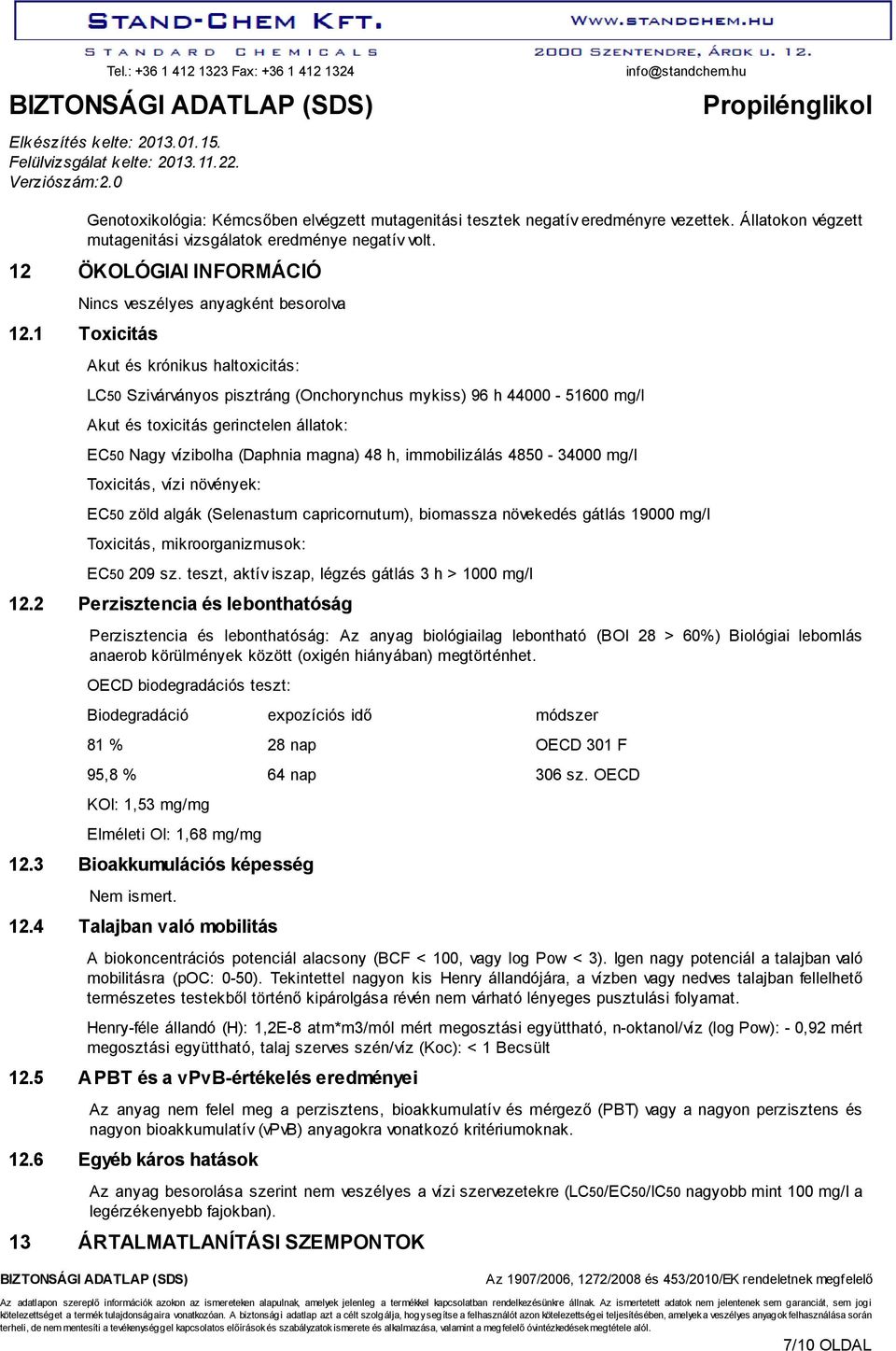 1 Toxicitás Akut és krónikus haltoxicitás: LC50 Szivárványos pisztráng (Onchorynchus mykiss) 96 h 44000-51600 mg/l Akut és toxicitás gerinctelen állatok: EC50 Nagy vízibolha (Daphnia magna) 48 h,