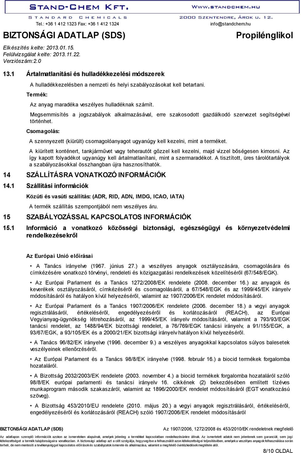 A kiürített konténert, tankjárművet vagy teherautót gőzzel kell kezelni, majd vízzel bőségesen kimosni. Az így kapott folyadékot ugyanúgy kell ártalmatlanítani, mint a szermaradékot.