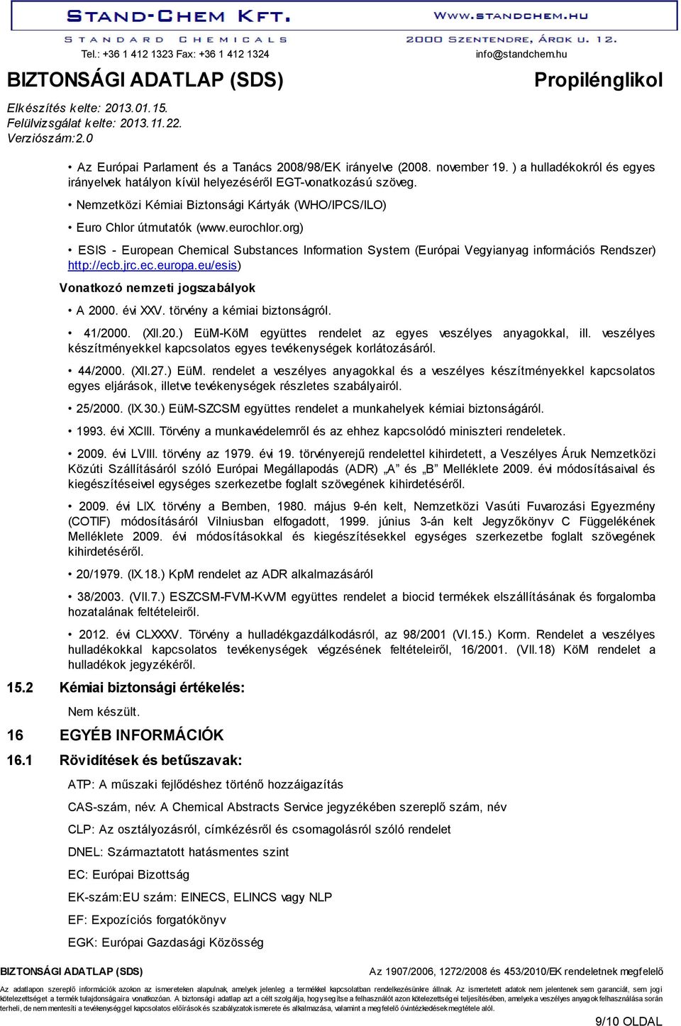 org) ESIS - European Chemical Substances Information System (Európai Vegyianyag információs Rendszer) http://ecb.jrc.ec.europa.eu/esis) Vonatkozó nemzeti jogszabályok A 2000. évi XXV.