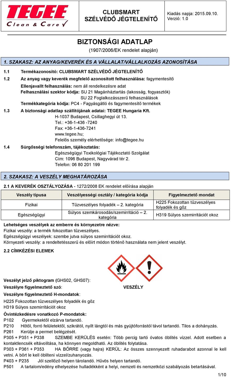 Magánháztartás (lakosság, fogyasztók) SU 22 Foglalkozásszerű felhasználások Termékkategória kódja: PC4 - Fagyásgátló és fagymentesítő termékek A biztonsági adatlap szállítójának adatai: TEGEE