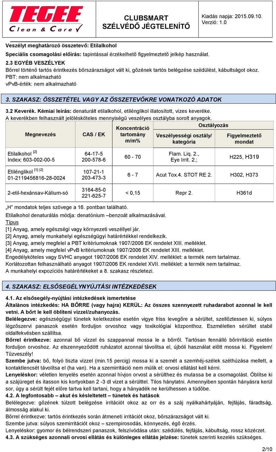 SZAKASZ: ÖSSZETÉTEL VAGY AZ ÖSSZETEVŐKRE VONATKOZÓ ADATOK 3.2 Keverék. Kémiai leírás: denaturált etilalkohol, etilénglikol illatosított, vizes keveréke.