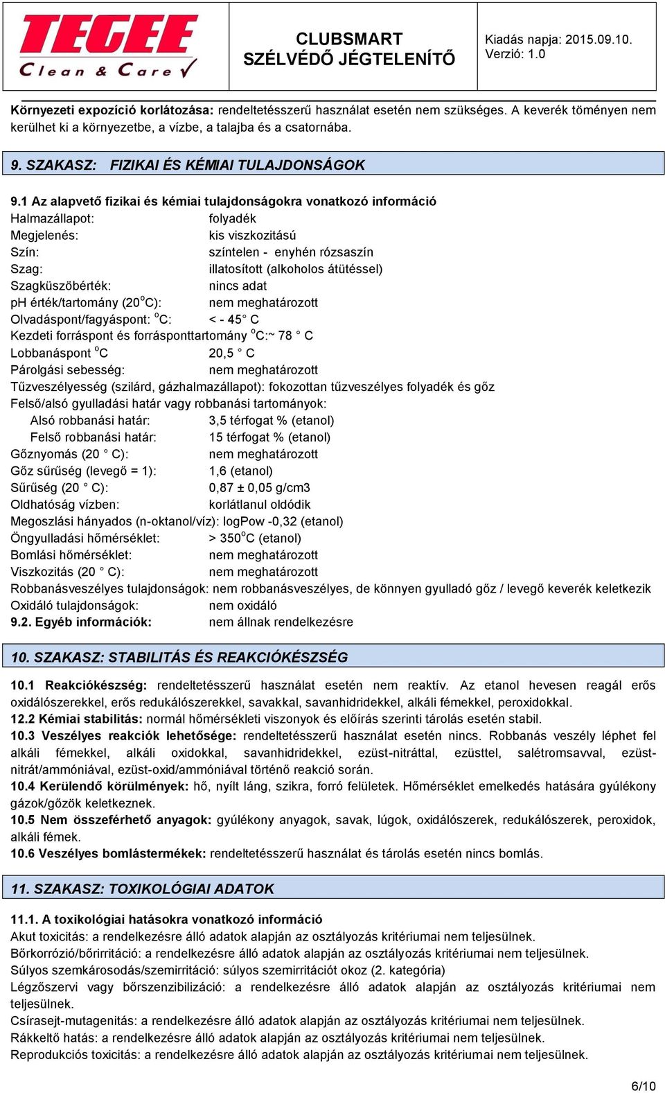 1 Az alapvető fizikai és kémiai tulajdonságokra vonatkozó információ Halmazállapot: folyadék Megjelenés: kis viszkozitású Szín: színtelen - enyhén rózsaszín Szag: illatosított (alkoholos átütéssel)