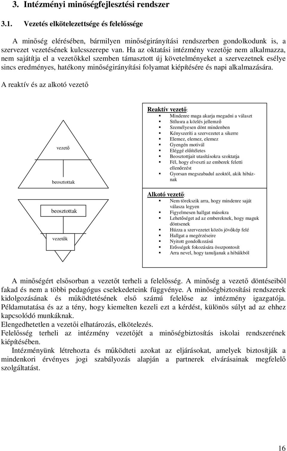 Ha az oktatási intézmény vezet je nem alkalmazza, nem sajátítja el a vezet kkel szemben támasztott új követelményeket a szervezetnek esélye sincs eredményes, hatékony min ségirányítási folyamat