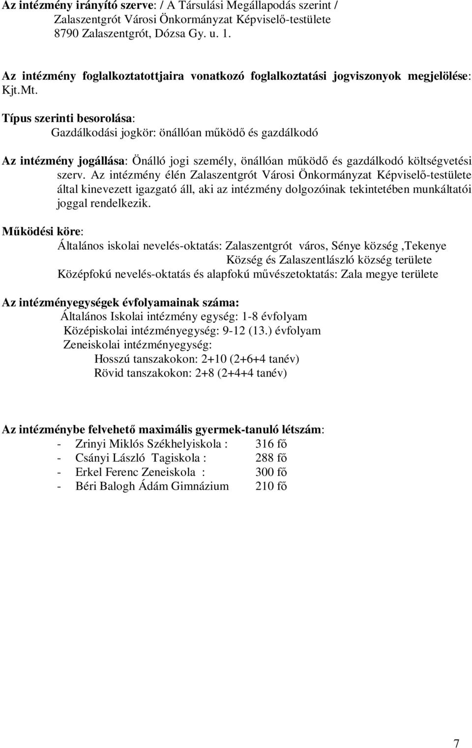 Típus szerinti besorolása: Gazdálkodási jogkör: önállóan m köd és gazdálkodó Az intézmény jogállása: Önálló jogi személy, önállóan m köd és gazdálkodó költségvetési szerv.