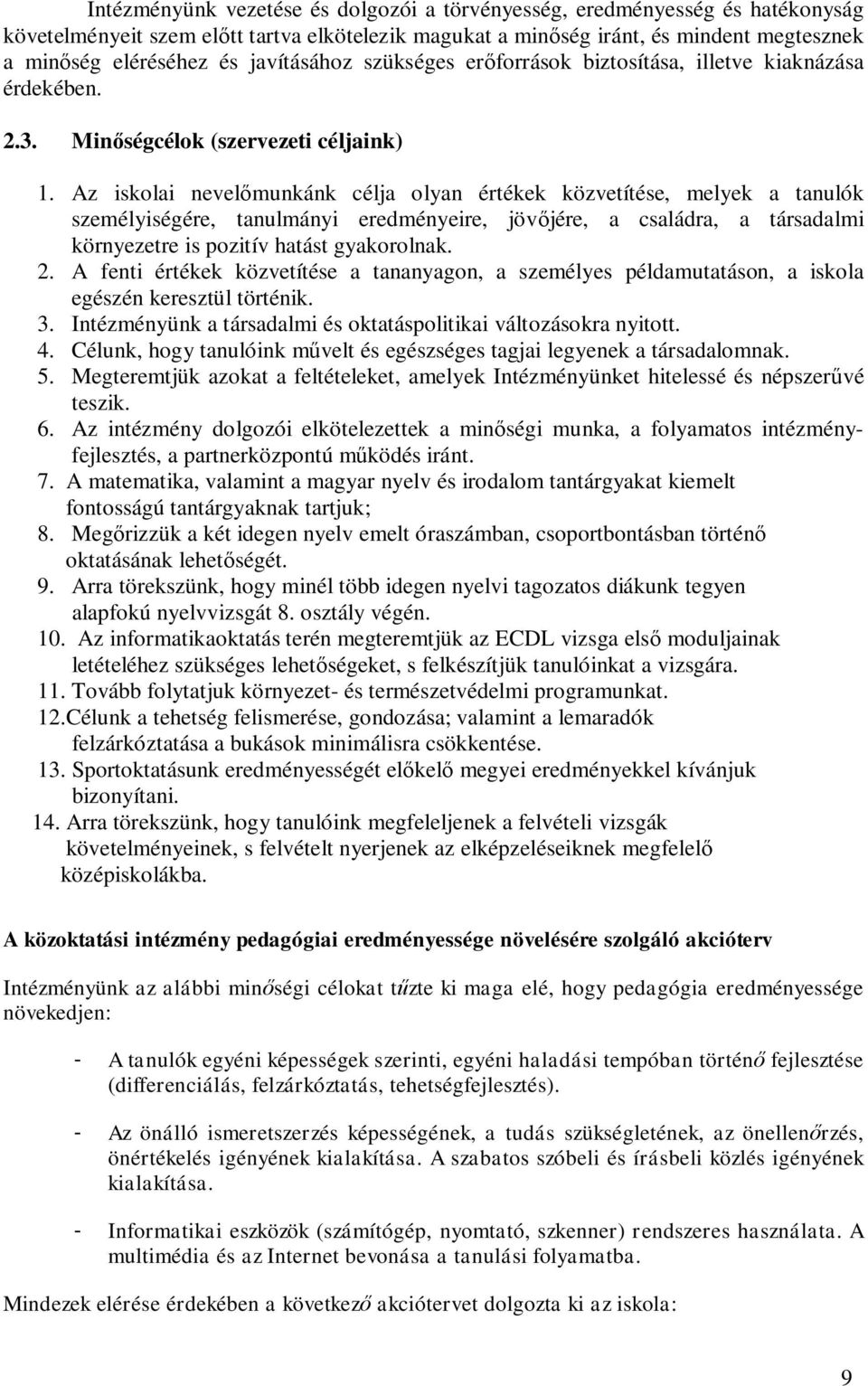 Az iskolai nevel munkánk célja olyan értékek közvetítése, melyek a tanulók személyiségére, tanulmányi eredményeire, jöv jére, a családra, a társadalmi környezetre is pozitív hatást gyakorolnak. 2.