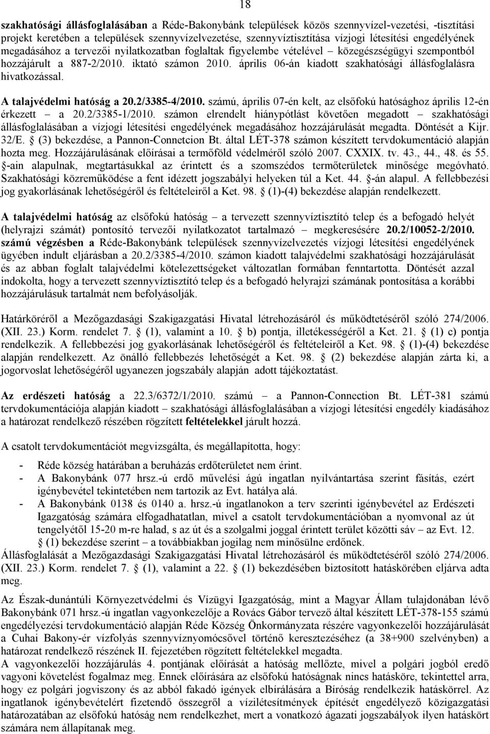 április 06-án kiadott szakhatósági állásfoglalásra hivatkozással. A talajvédelmi hatóság a 20.2/3385-4/2010. számú, április 07-én kelt, az elsőfokú hatósághoz április 12-én érkezett a 20.