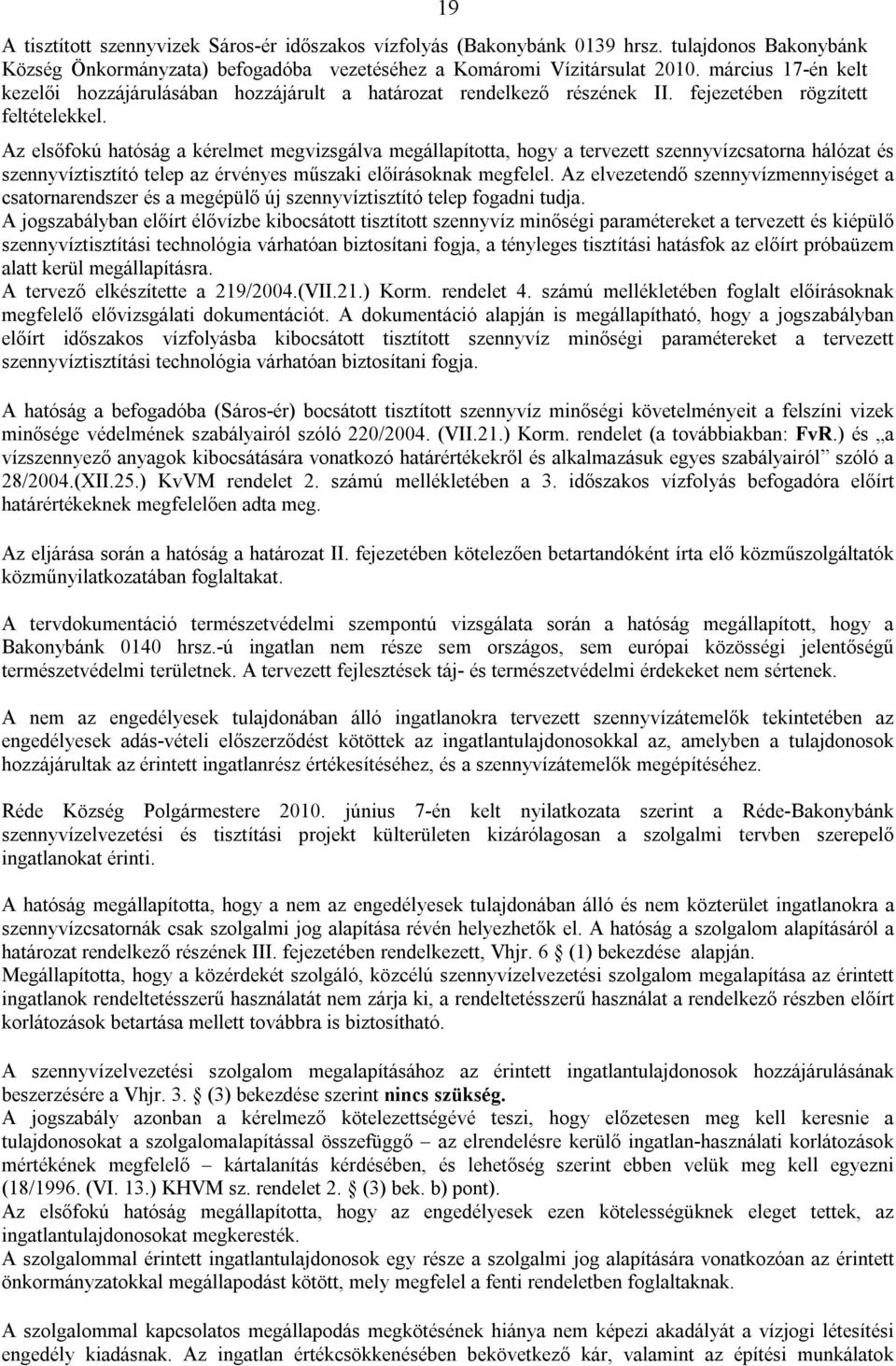 Az elsőfokú hatóság a kérelmet megvizsgálva megállapította, hogy a tervezett szennyvízcsatorna hálózat és szennyvíztisztító telep az érvényes műszaki előírásoknak megfelel.