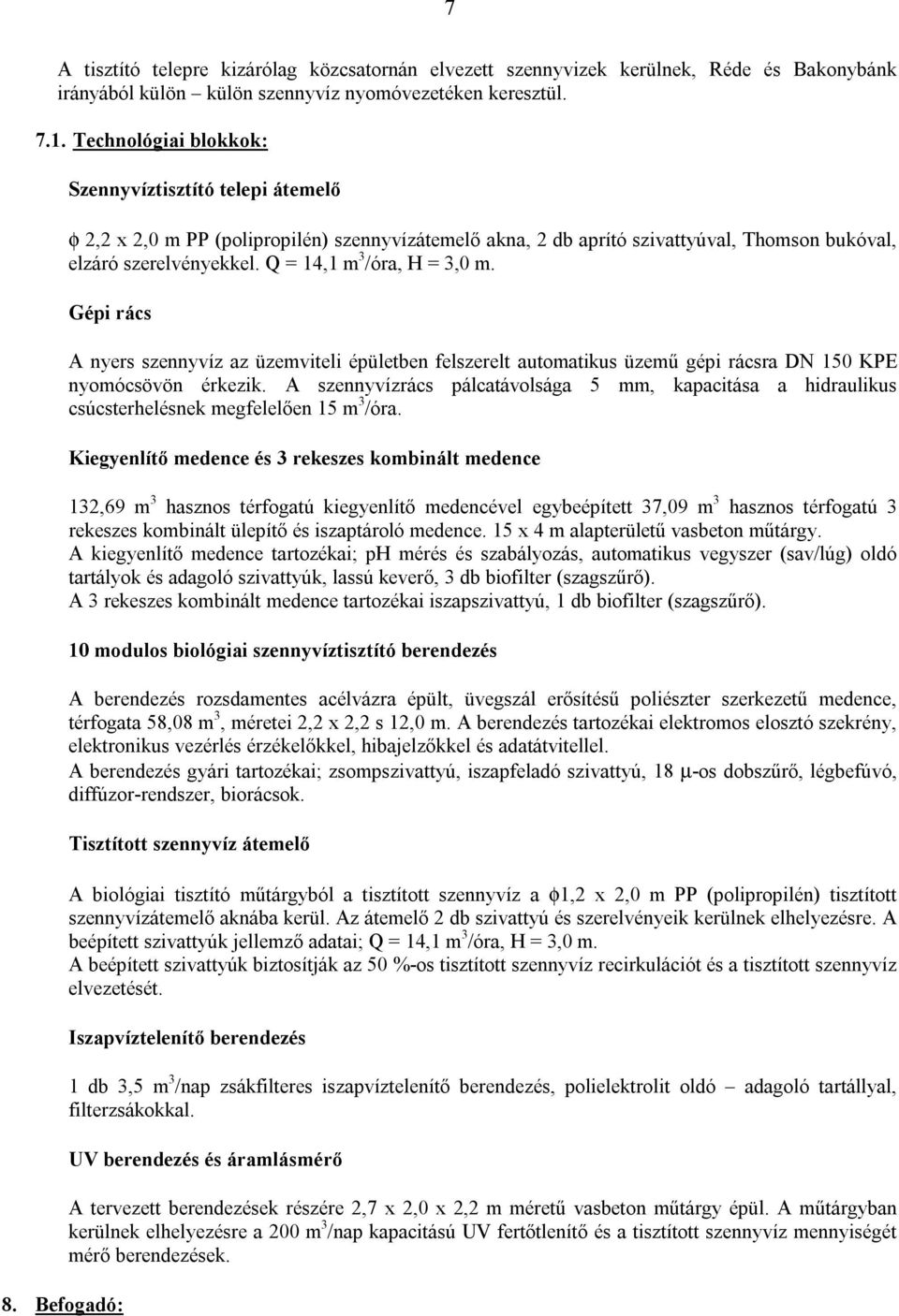 Q = 14,1 m 3 /óra, H = 3,0 m. Gépi rács 8. Befogadó: A nyers szennyvíz az üzemviteli épületben felszerelt automatikus üzemű gépi rácsra DN 150 KPE nyomócsövön érkezik.