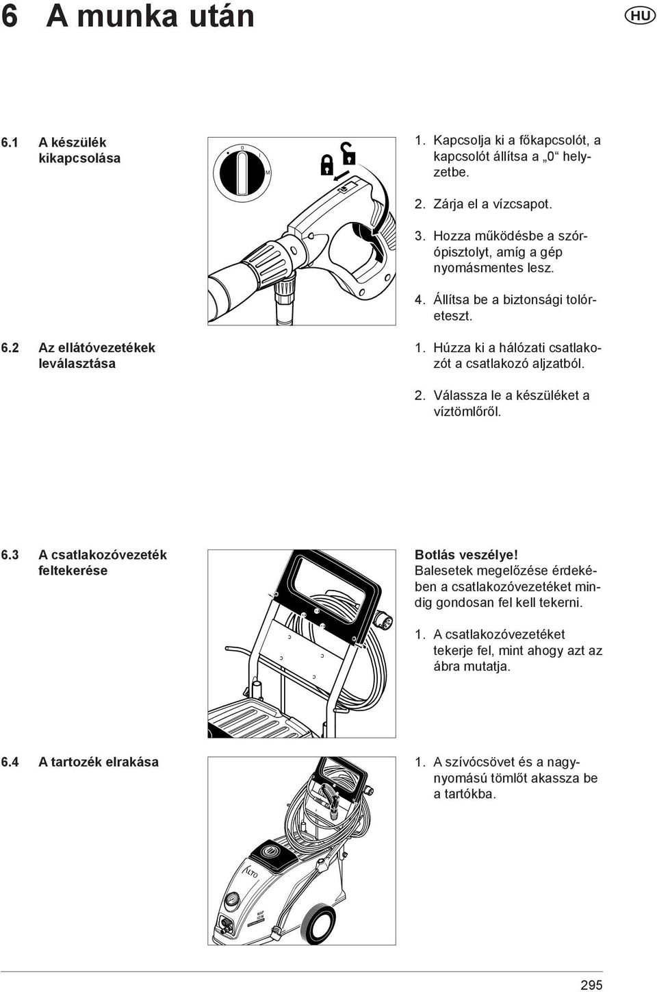 Húzza ki a hálózati csatlakozót a csatlakozó aljzatból. 2. Válassza le a készüléket a víztömlőről. 6.3 A csatlakozóvezeték feltekerése Botlás veszélye!