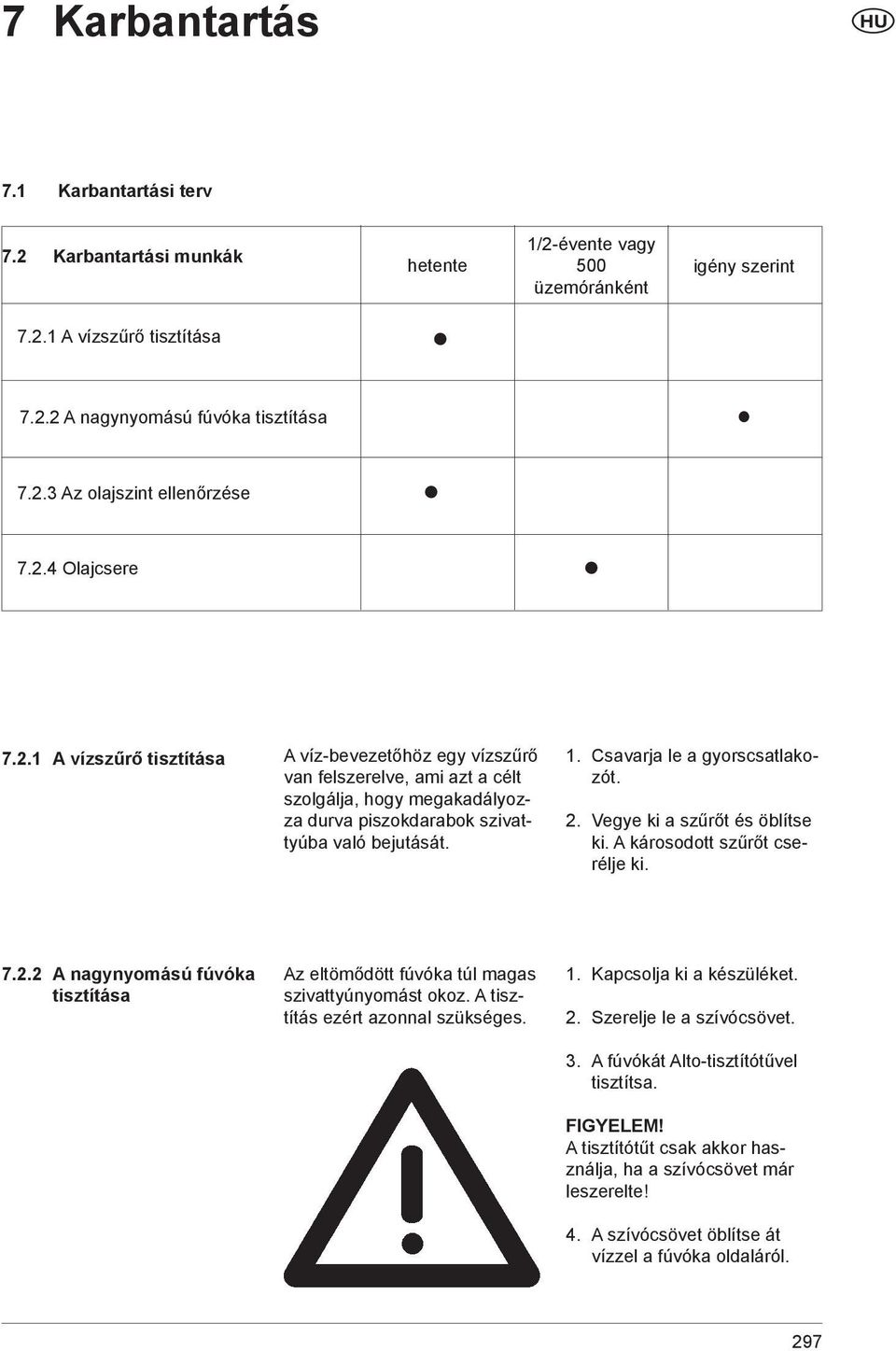 Csavarja le a gyorscsatlakozót. 2. Vegye ki a szűrőt és öblítse ki. A károsodott szűrőt cserélje ki. 7.2.2 A nagynyomású fúvóka tisztítása Az eltömődött fúvóka túl magas szivattyúnyomást okoz.