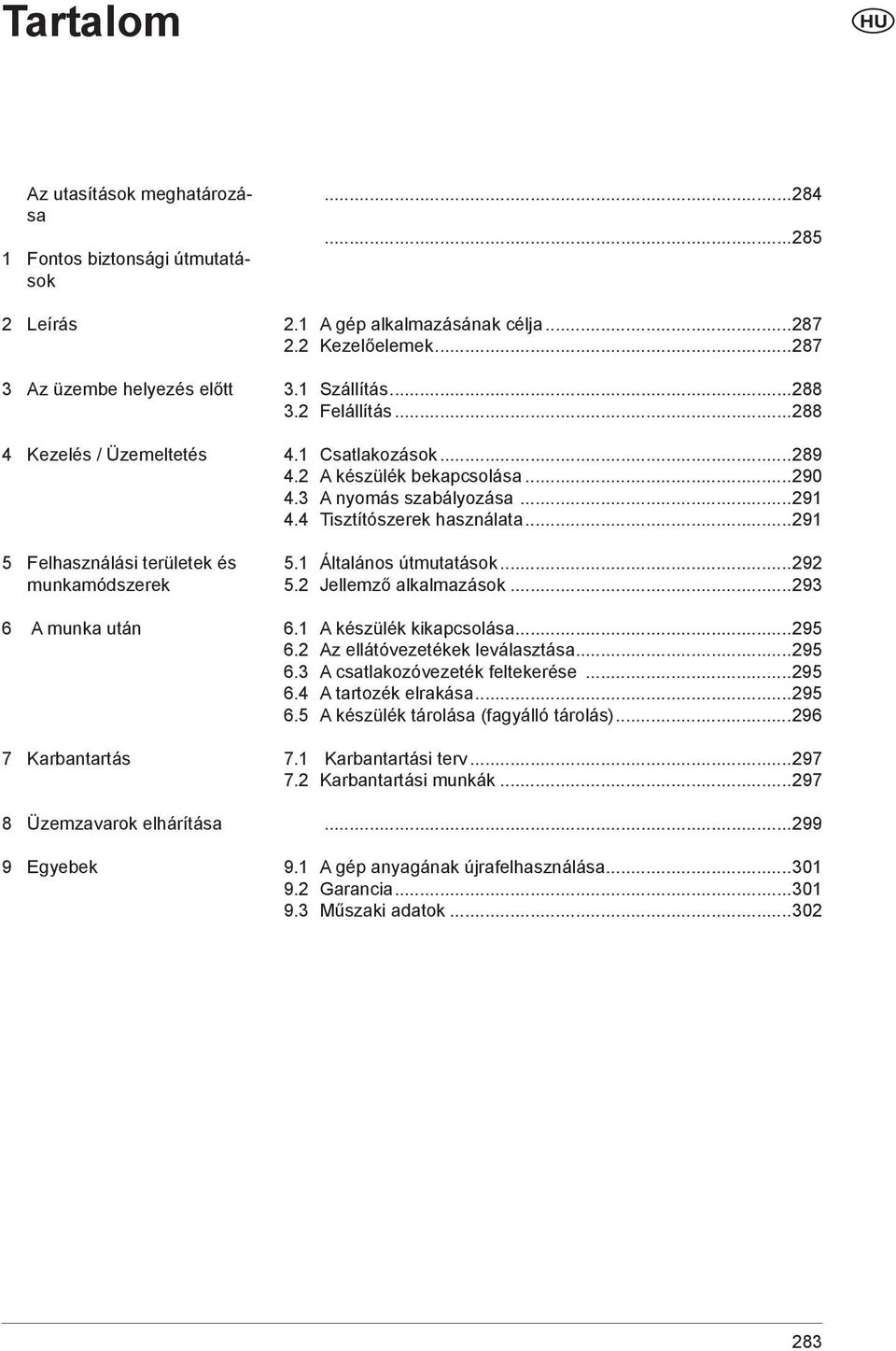 2 A készülék bekapcsolása...290 4.3 A nyomás szabályozása...291 4.4 Tisztítószerek használata...291 5.1 Általános útmutatások...292 5.2 Jellemző alkalmazások...293 6.1 A készülék kikapcsolása...295 6.