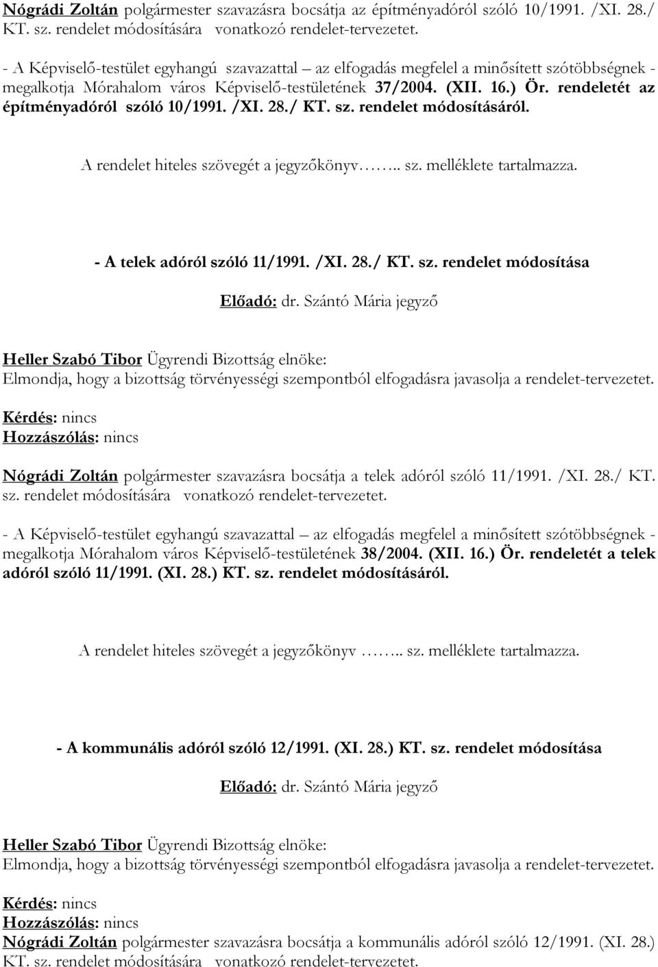 rendeletét az építményadóról szóló 10/1991. /XI. 28./ KT. sz. rendelet módosításáról. A rendelet hiteles szövegét a jegyzőkönyv.. sz. melléklete tartalmazza. - A telek adóról szóló 11/1991. /XI. 28./ KT. sz. rendelet módosítása Előadó: dr.