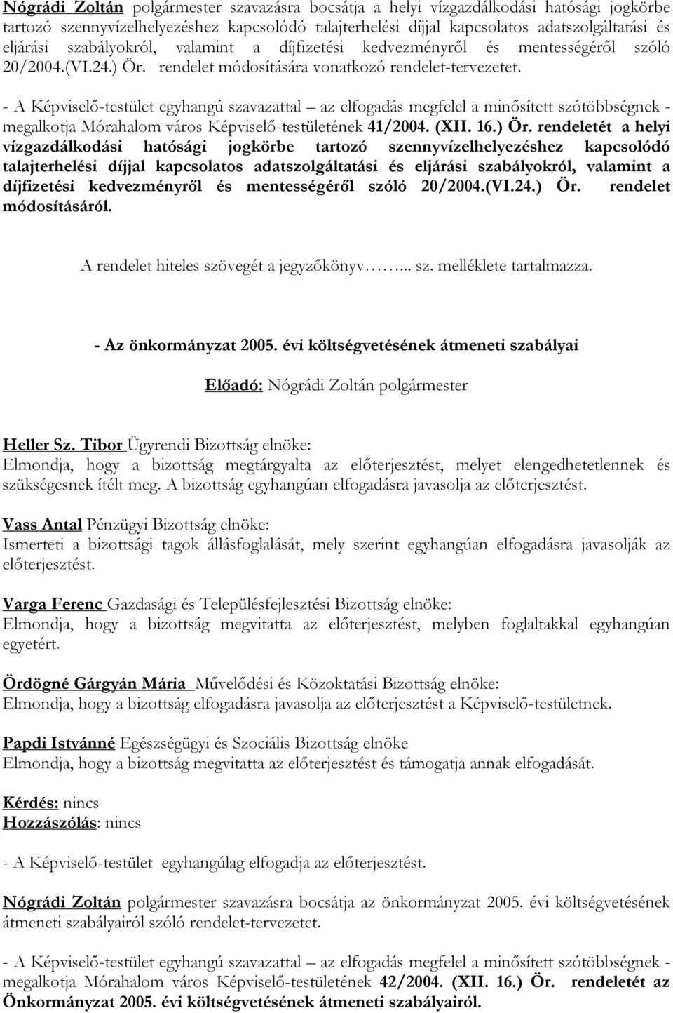 - A Képviselő-testület egyhangú szavazattal az elfogadás megfelel a minősített szótöbbségnek - megalkotja Mórahalom város Képviselő-testületének 41/2004. (XII. 16.) Ör.