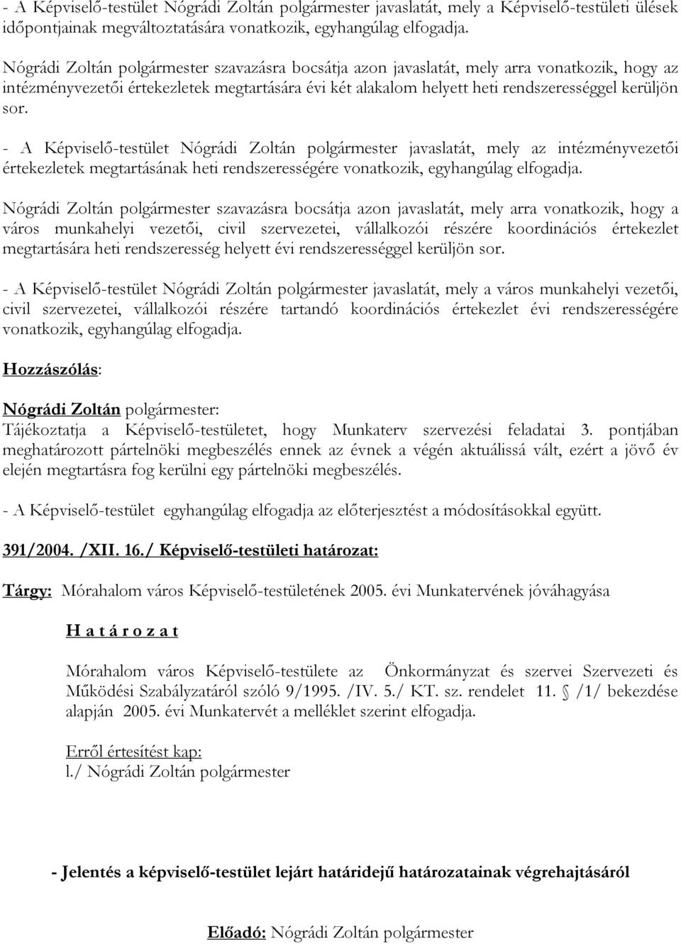 - A Képviselő-testület Nógrádi Zoltán polgármester javaslatát, mely az intézményvezetői értekezletek megtartásának heti rendszerességére vonatkozik, egyhangúlag elfogadja.