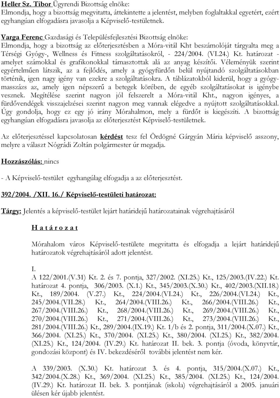 Varga Ferenc Gazdasági és Településfejlesztési Bizottság elnöke: Elmondja, hogy a bizottság az előterjesztésben a Móra-vitál Kht beszámolóját tárgyalta meg a Térségi Gyógy-, Wellness és Fitness