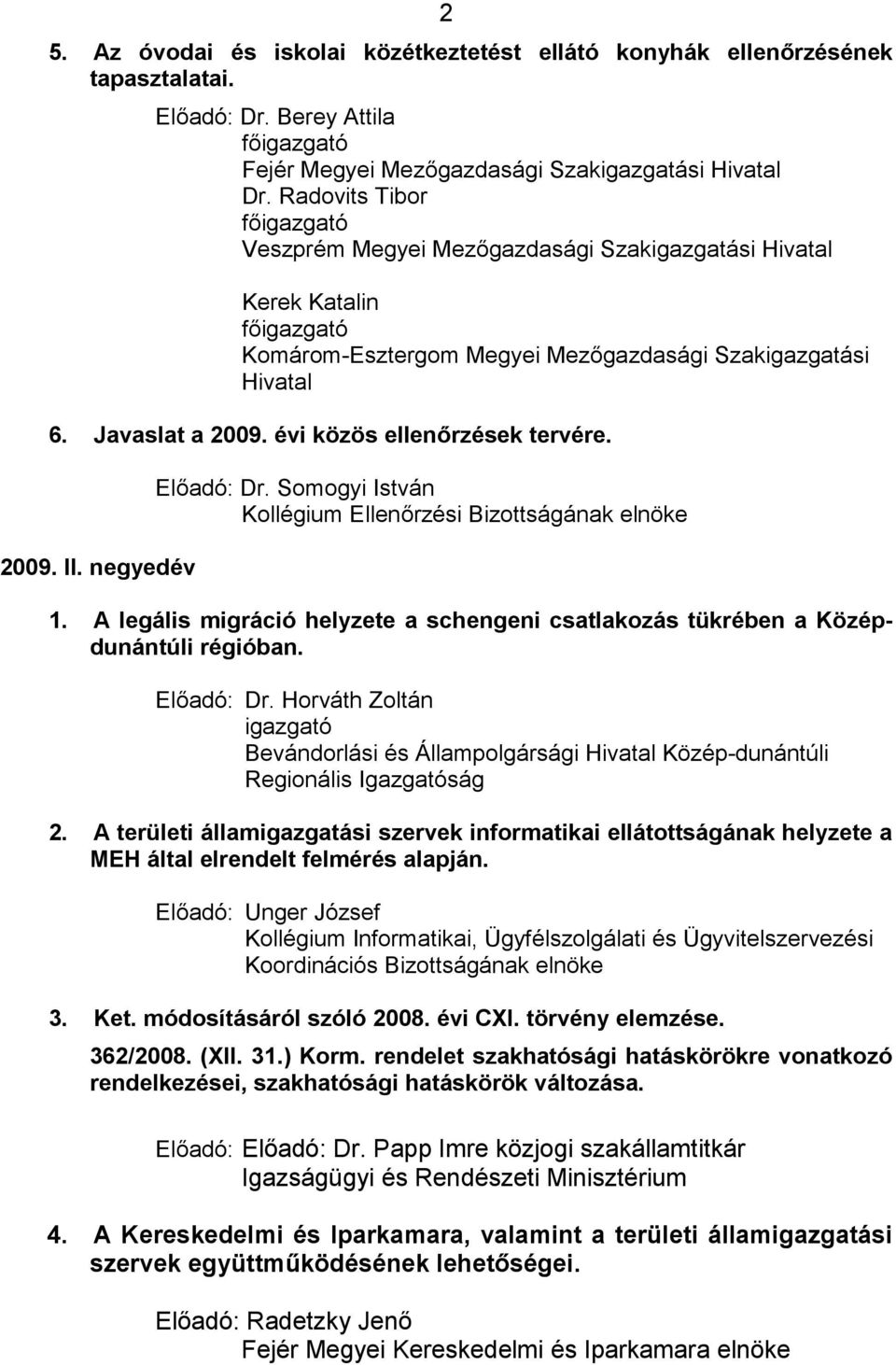 2009. II. negyedév Kollégium Ellenőrzési Bizottságának elnöke 1. A legális migráció helyzete a schengeni csatlakozás tükrében a Középdunántúli régióban. Előadó: Dr.