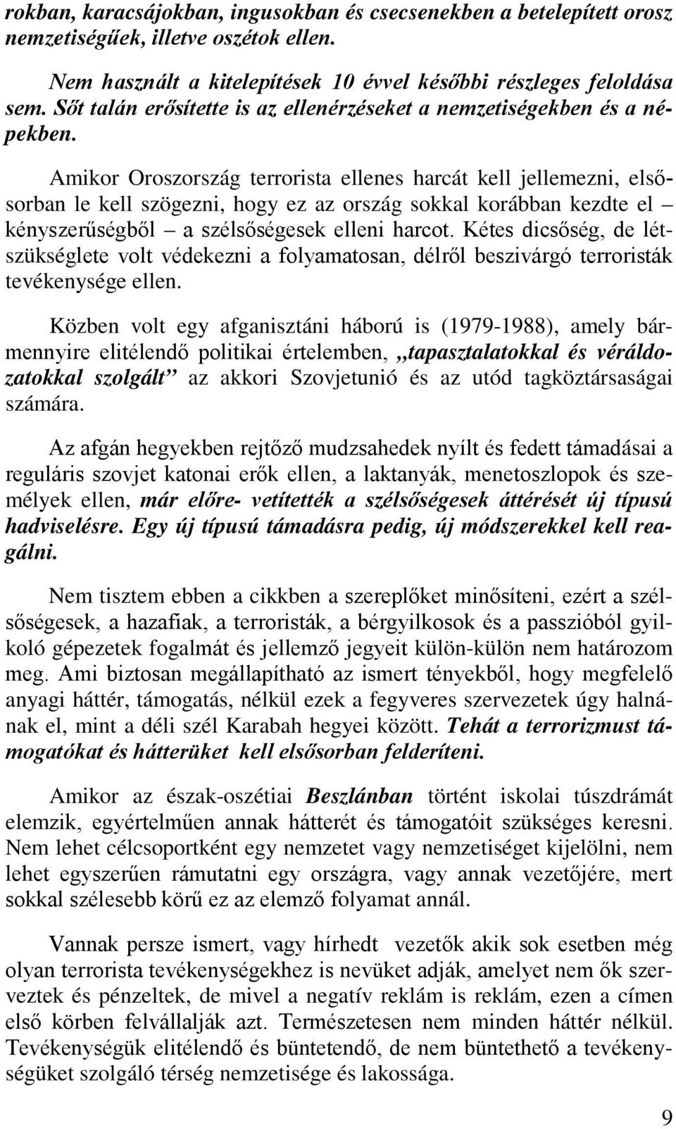 Amikor Oroszország terrorista ellenes harcát kell jellemezni, elsősorban le kell szögezni, hogy ez az ország sokkal korábban kezdte el kényszerűségből a szélsőségesek elleni harcot.