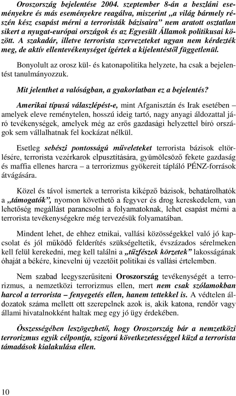 és az Egyesült Államok politikusai között. A szakadár, illetve terrorista szervezeteket ugyan nem kérdezték meg, de aktív ellentevékenységet ígértek a kijelentéstől függetlenül.