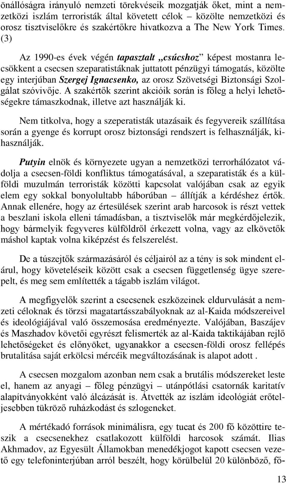 (3) Az 1990-es évek végén tapasztalt csúcshoz képest mostanra lecsökkent a csecsen szeparatistáknak juttatott pénzügyi támogatás, közölte egy interjúban Szergej Ignacsenko, az orosz Szövetségi