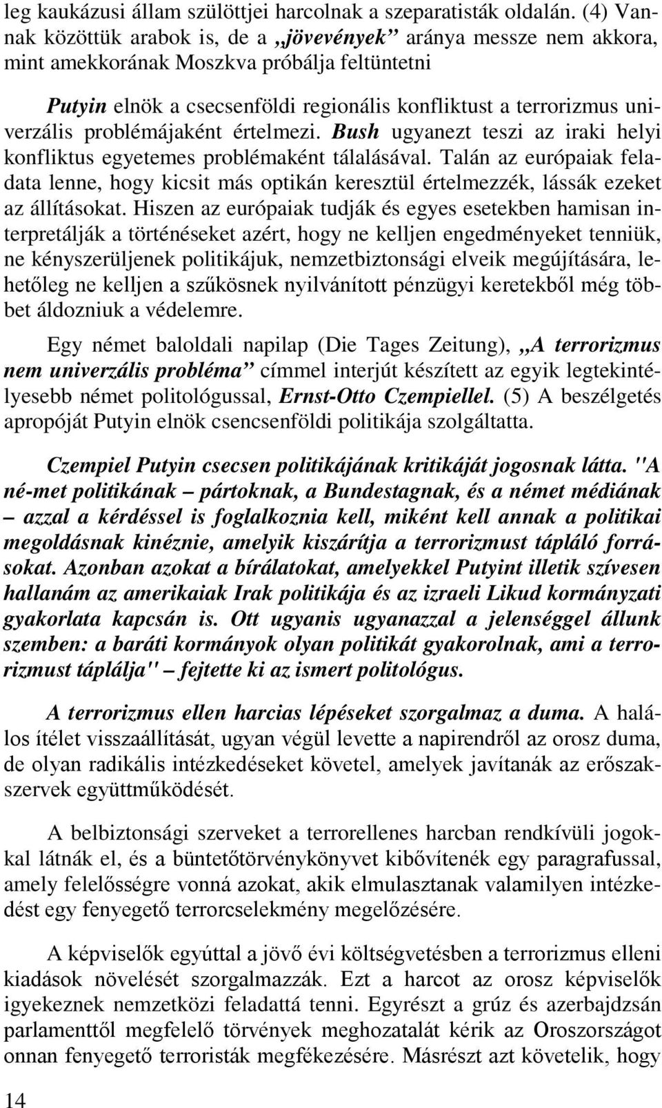 problémájaként értelmezi. Bush ugyanezt teszi az iraki helyi konfliktus egyetemes problémaként tálalásával.