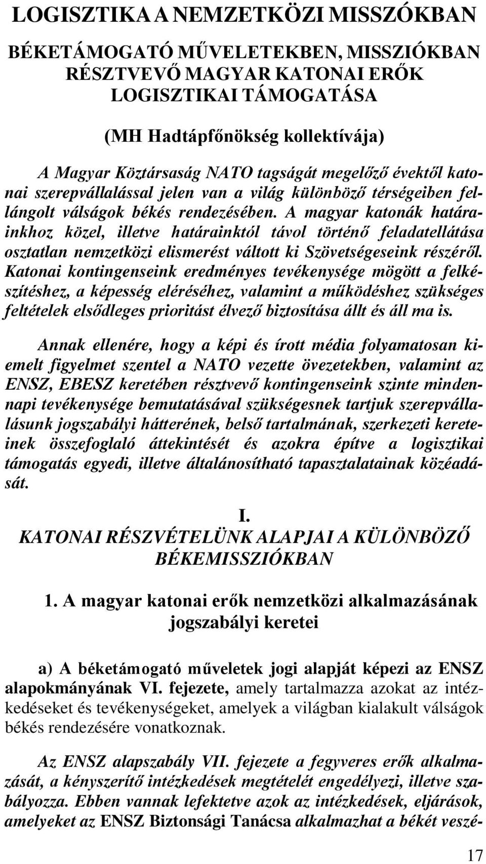 A magyar katonák határainkhoz közel, illetve határainktól távol történő feladatellátása osztatlan nemzetközi elismerést váltott ki Szövetségeseink részéről.