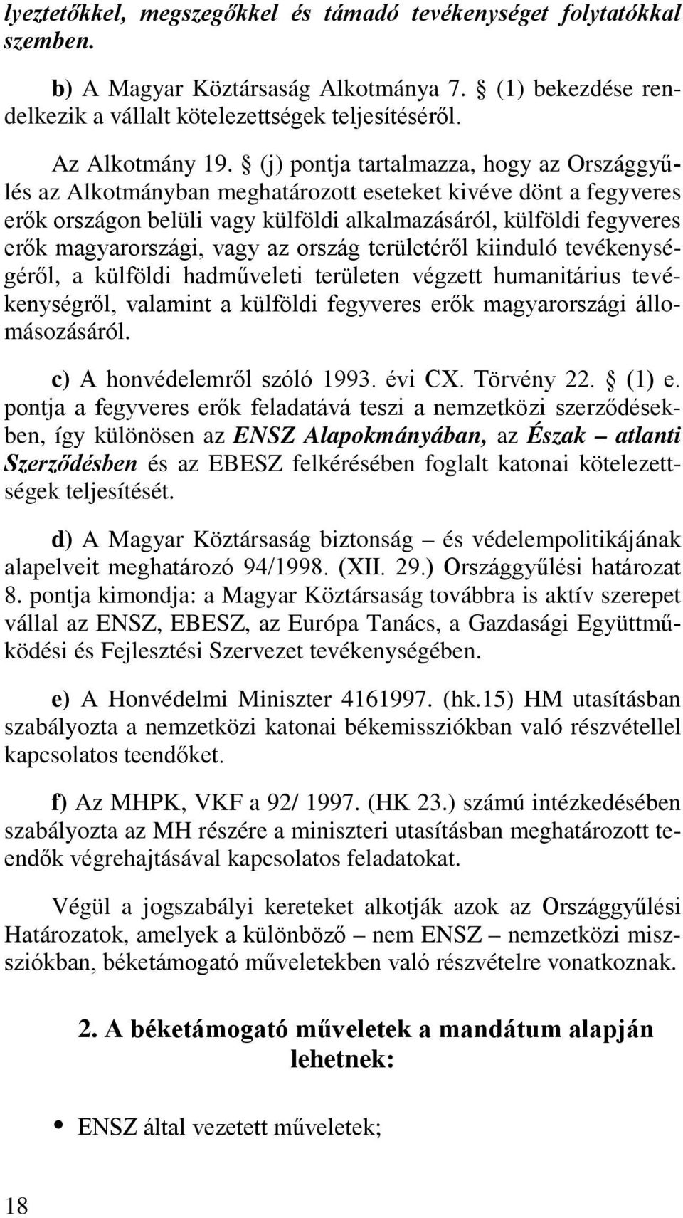 vagy az ország területéről kiinduló tevékenységéről, a külföldi hadműveleti területen végzett humanitárius tevékenységről, valamint a külföldi fegyveres erők magyarországi állomásozásáról.