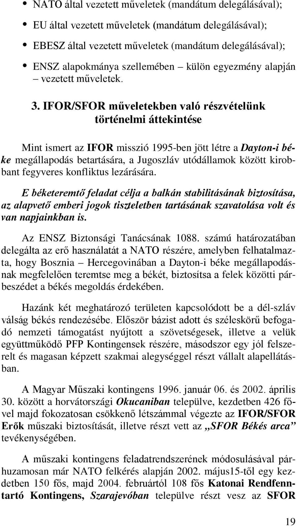 IFOR/SFOR műveletekben való részvételünk történelmi áttekintése Mint ismert az IFOR misszió 1995-ben jött létre a Dayton-i béke megállapodás betartására, a Jugoszláv utódállamok között kirobbant