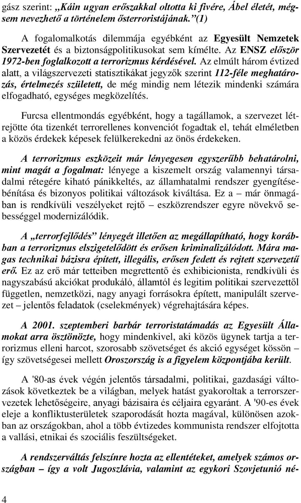 Az elmúlt három évtized alatt, a világszervezeti statisztikákat jegyzők szerint 112-féle meghatározás, értelmezés született, de még mindig nem létezik mindenki számára elfogadható, egységes