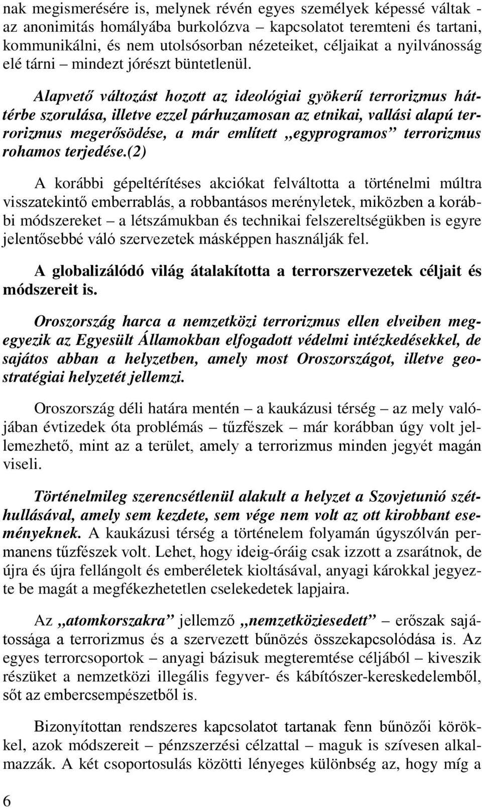 Alapvető változást hozott az ideológiai gyökerű terrorizmus háttérbe szorulása, illetve ezzel párhuzamosan az etnikai, vallási alapú terrorizmus megerősödése, a már említett egyprogramos terrorizmus