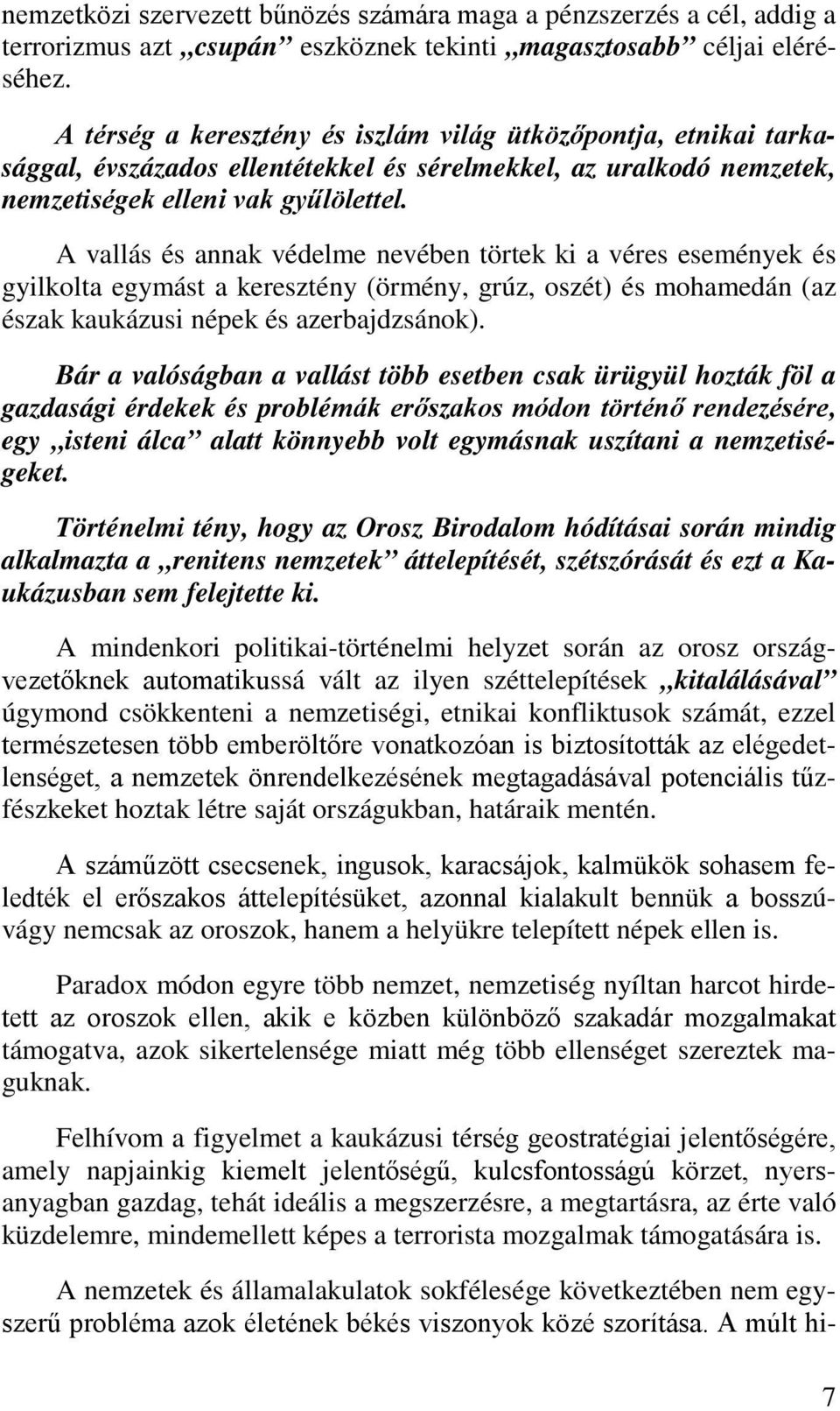 A vallás és annak védelme nevében törtek ki a véres események és gyilkolta egymást a keresztény (örmény, grúz, oszét) és mohamedán (az észak kaukázusi népek és azerbajdzsánok).