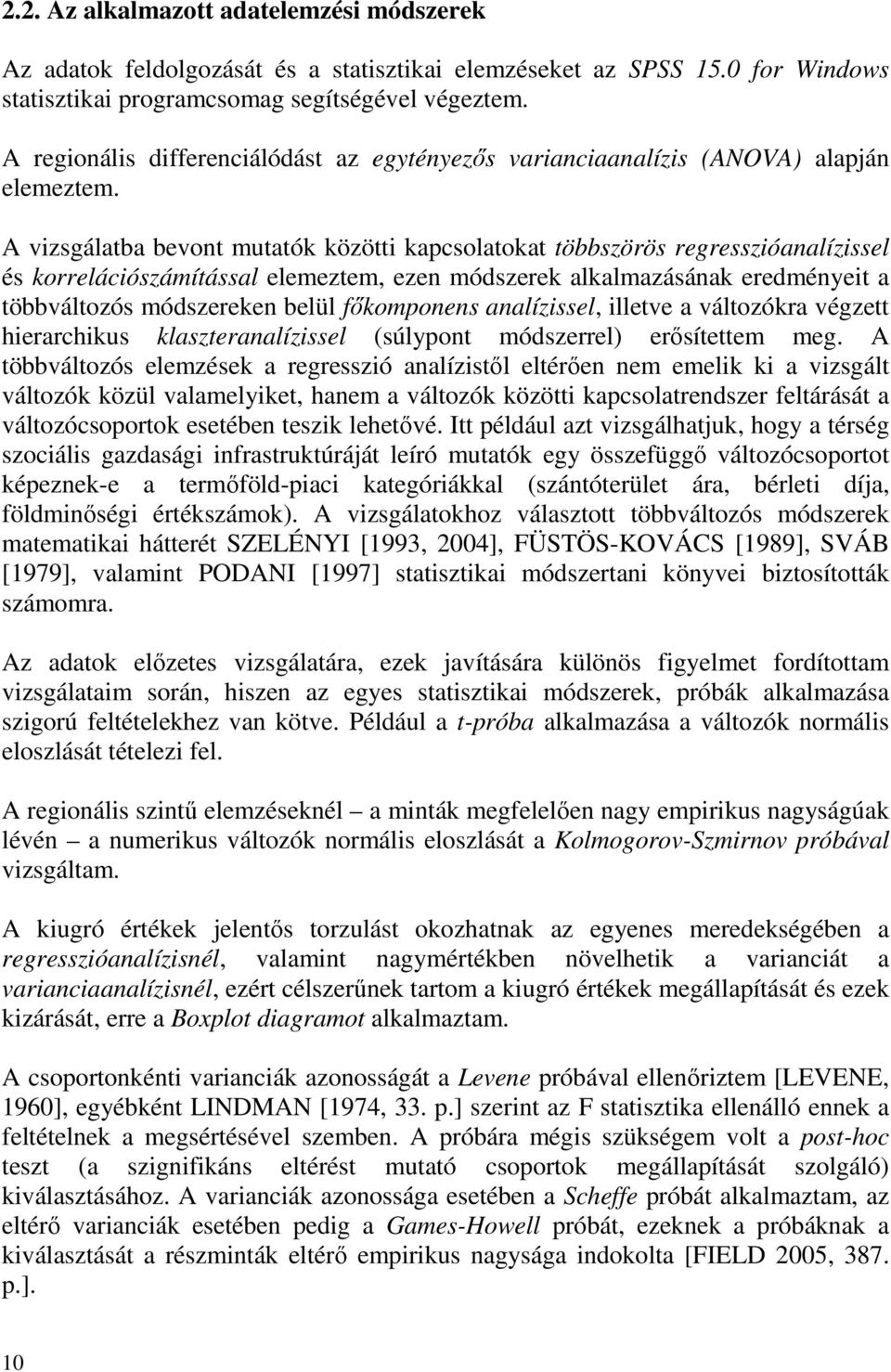 A vizsgálatba bevont mutatók közötti kapcsolatokat többszörös regresszióanalízissel és korrelációszámítással elemeztem, ezen módszerek alkalmazásának eredményeit a többváltozós módszereken belül