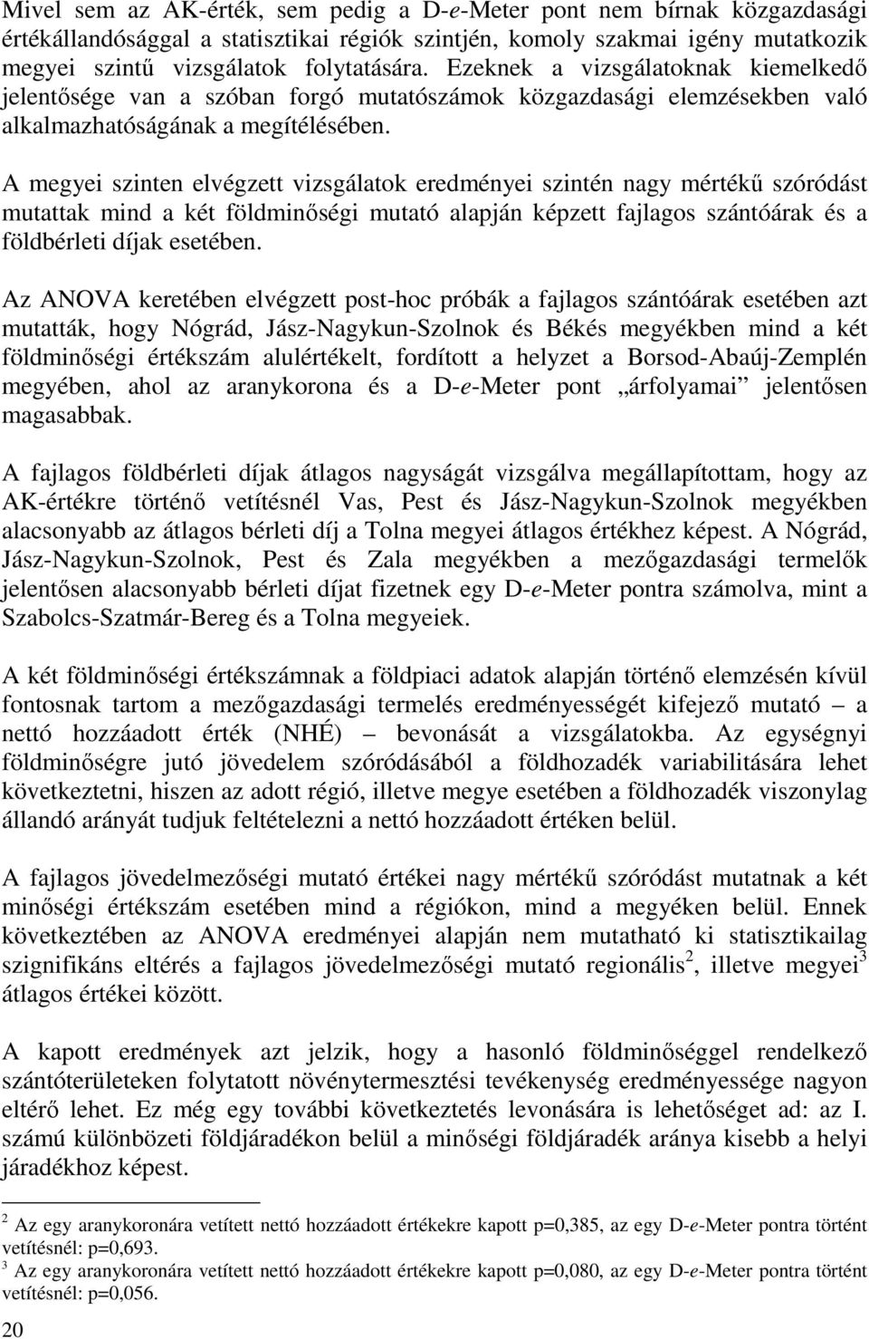 A megyei szinten elvégzett vizsgálatok eredményei szintén nagy mértékű szóródást mutattak mind a két földminőségi mutató alapján képzett fajlagos szántóárak és a földbérleti díjak esetében.