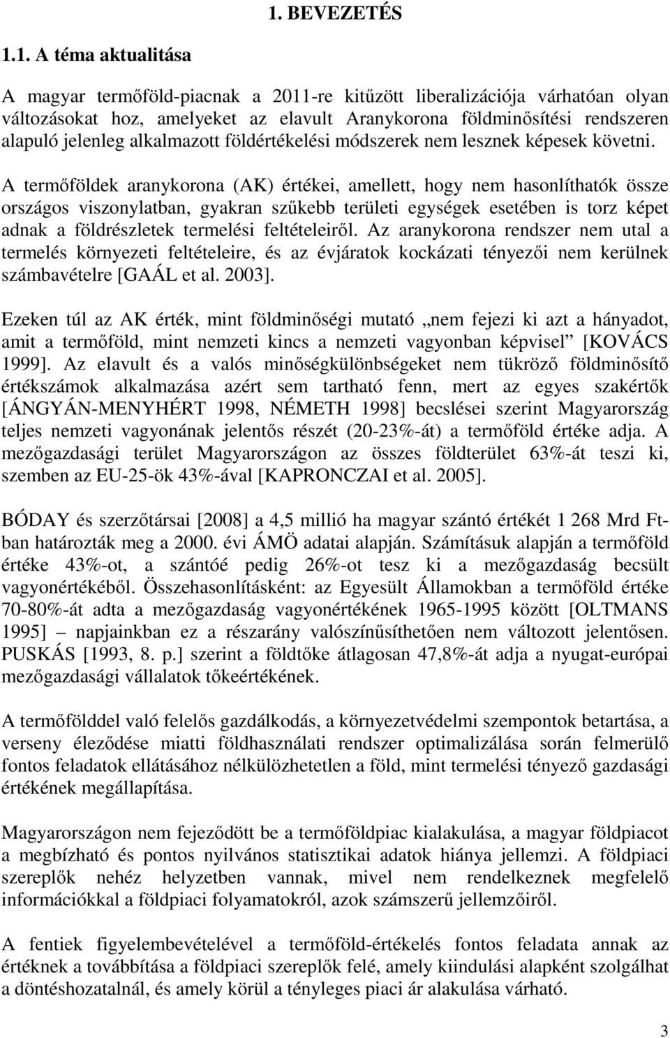 A termőföldek aranykorona (AK) értékei, amellett, hogy nem hasonlíthatók össze országos viszonylatban, gyakran szűkebb területi egységek esetében is torz képet adnak a földrészletek termelési