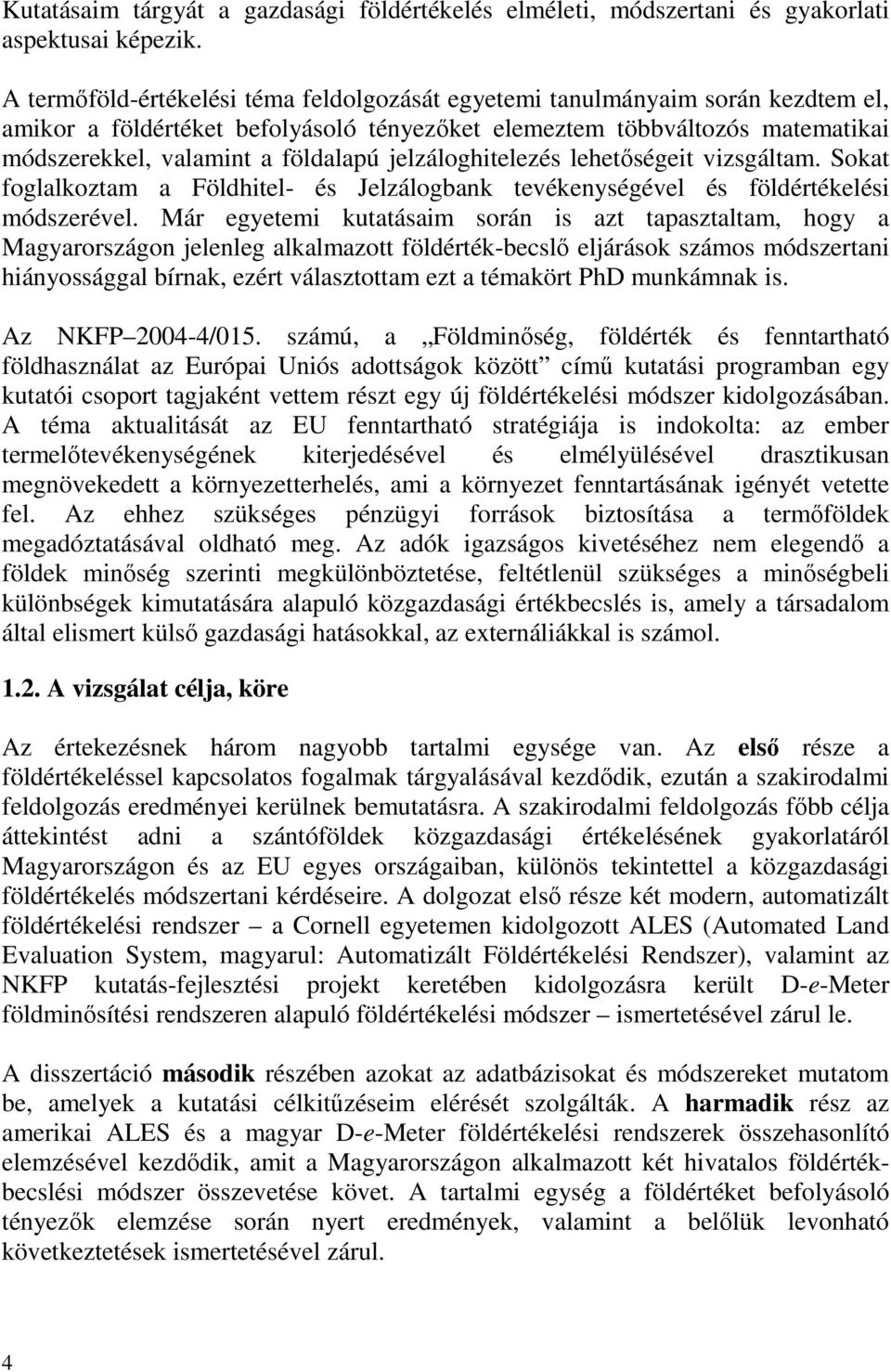 jelzáloghitelezés lehetőségeit vizsgáltam. Sokat foglalkoztam a Földhitel- és Jelzálogbank tevékenységével és földértékelési módszerével.