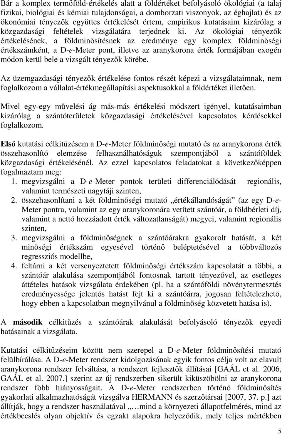 Az ökológiai tényezők értékelésének, a földminősítésnek az eredménye egy komplex földminőségi értékszámként, a D-e-Meter pont, illetve az aranykorona érték formájában exogén módon kerül bele a