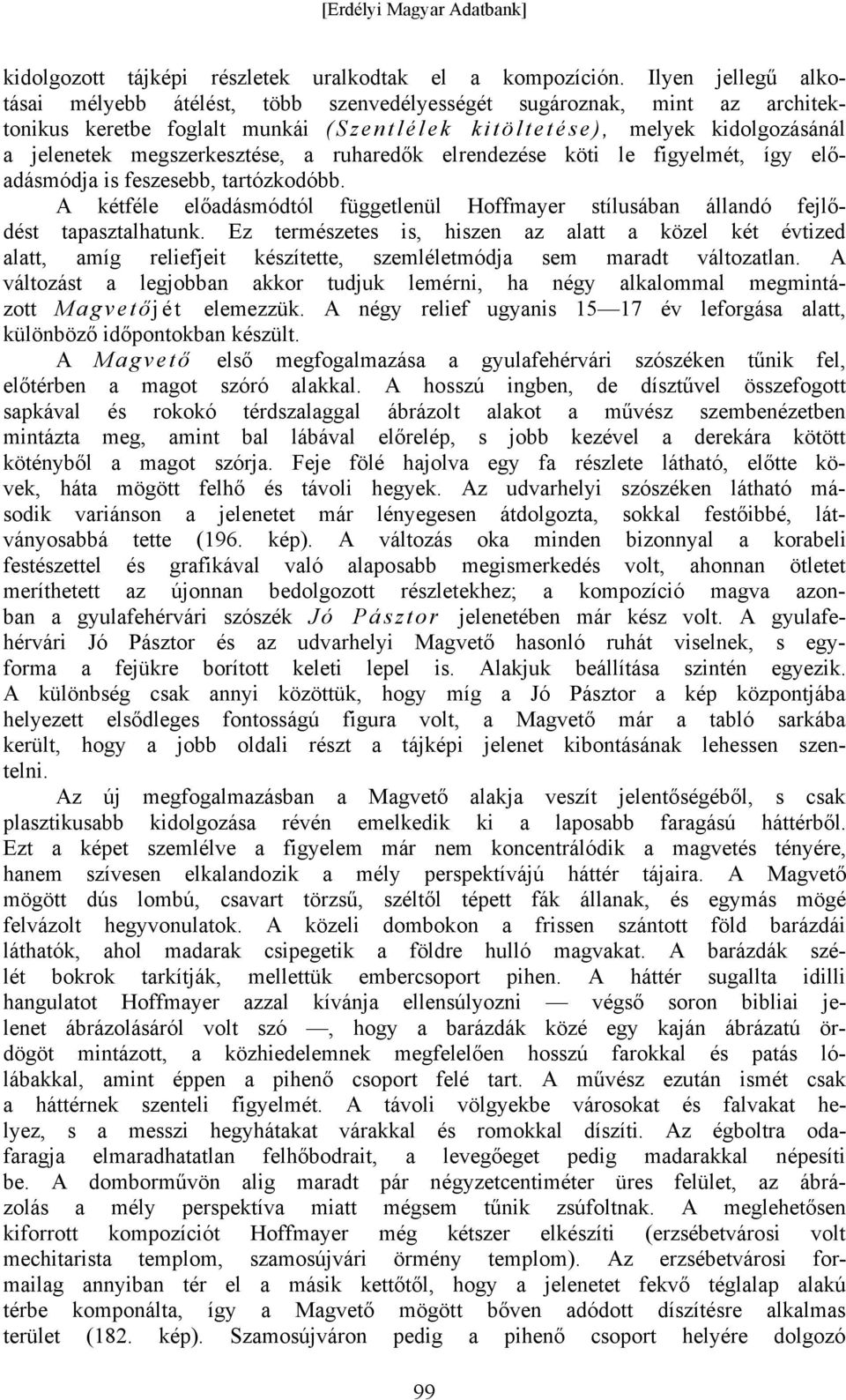 a ruharedők elrendezése köti le figyelmét, így előadásmódja is feszesebb, tartózkodóbb. A kétféle előadásmódtól függetlenül Hoffmayer stílusában állandó fejlődést tapasztalhatunk.