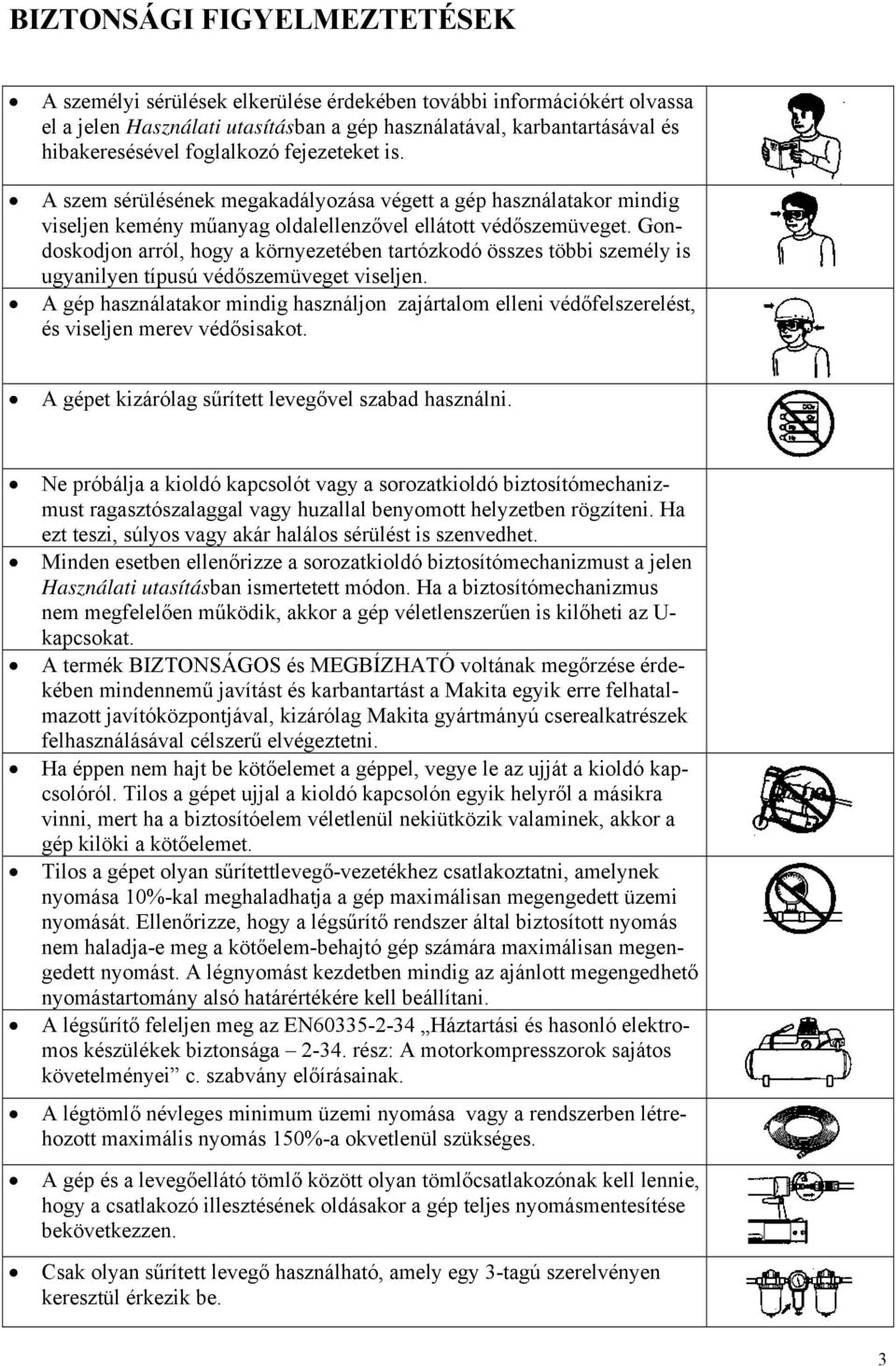 Gondoskodjon arról, hogy a környezetében tartózkodó összes többi személy is ugyanilyen típusú védőszemüveget viseljen.