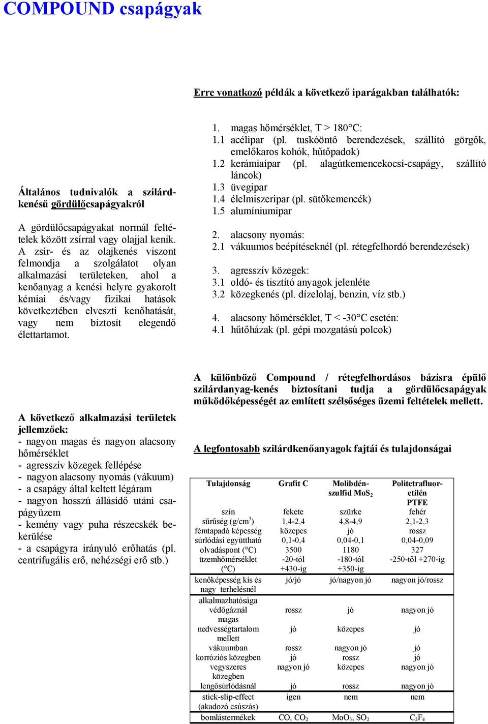 vagy nem biztosít elegendő élettartamot. 1. magas hőmérséklet, T > 180 C: 1.1 acélipar (pl. tuskóöntő berendezések, szállító görgők, emelőkaros kohók, hűtőpadok) 1.2 kerámiaipar (pl.