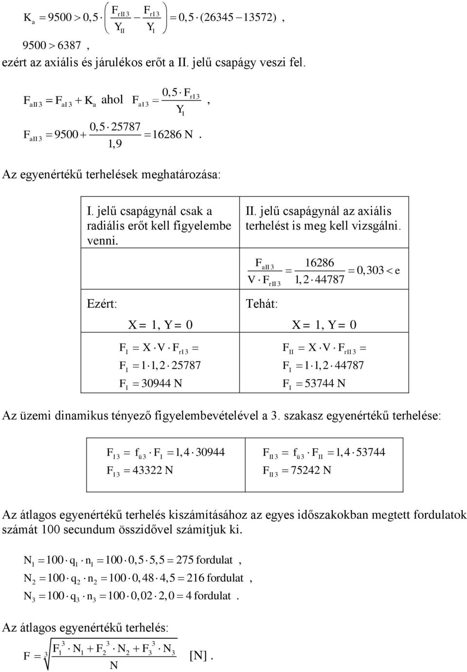 V r Tehát: 16286 1, 2 44787 X = 1, = 0 X V r 1 1,2 44787 5744 N 0,0 e Az üzemi dinmikus tényező figyelembevételével.