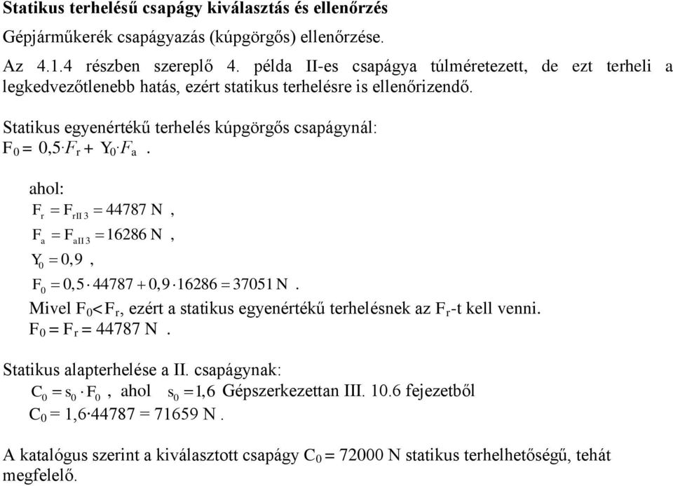 Sttikus egyenértékű terhelés kúpgörgős cspágynál: 0 = 0,5 r + 0. hol: r 0 r 0,9, 44787 N, 16286 N, 0 0,5 44787 0,9 16286 7051 N.