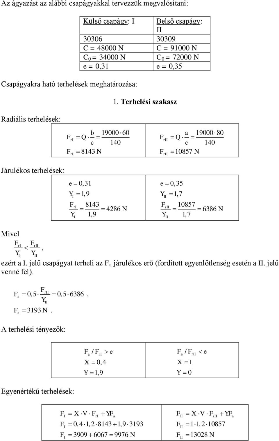 Terhelési szksz r r b 19000 60 Q c 140 814 N r r 19000 80 Q c 140 10857 N Járulékos terhelések: e r 0,1 1,9 814 1,9 4286 N e r 0,5 1,7 10857 1,7 686 N Mivel