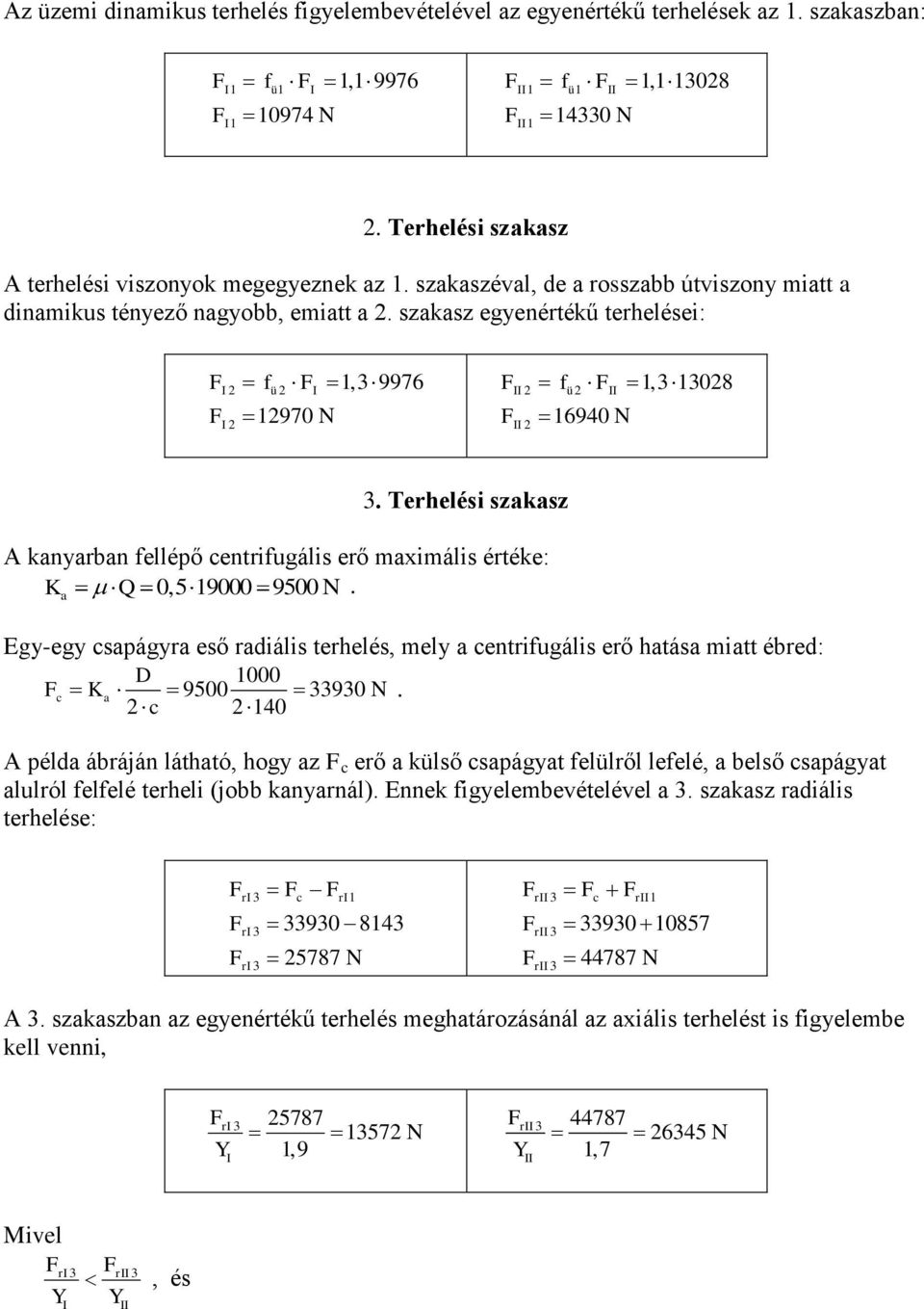 Terhelési szksz A knyrbn fellépő centrifugális erő mximális értéke: K Q 0,5 19000 9500 N. Egy-egy cspágyr eső rdiális terhelés, mely centrifugális erő htás mitt ébred: D 1000 c K 9500 90 N.