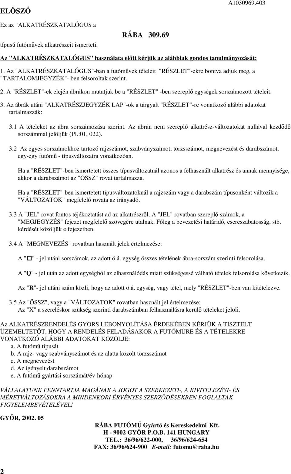 . A "RÉSZLET"-ek elején ábrákon mutatjuk be a "RÉSZLET" -ben szereplı egységek sorszámozott tételeit.