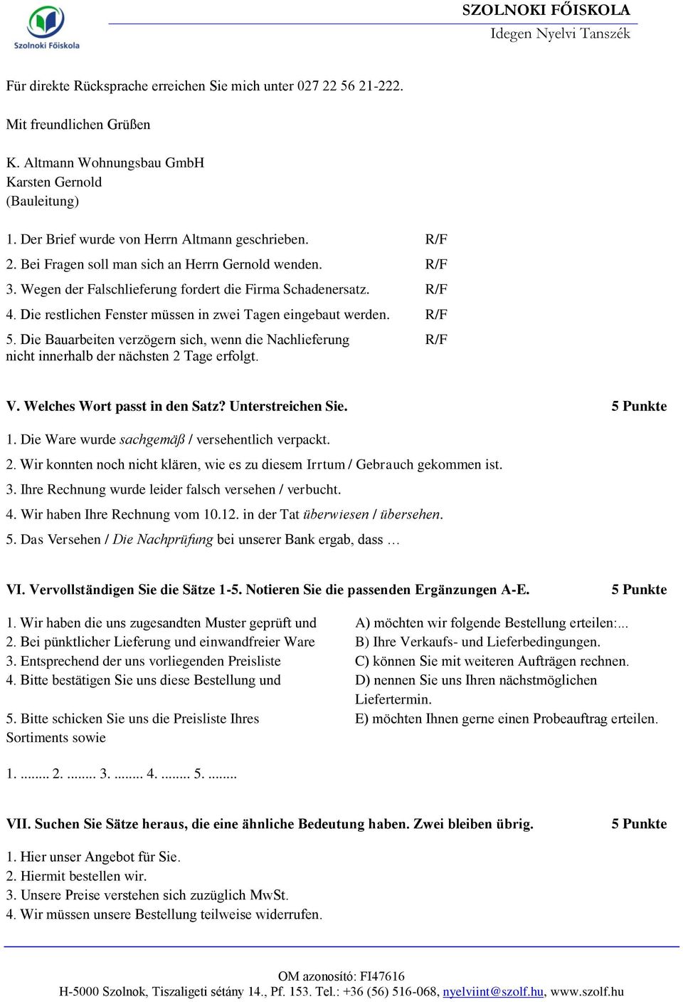 Die Bauarbeiten verzögern sich, wenn die Nachlieferung R/F nicht innerhalb der nächsten 2 Tage erfolgt. V. Welches Wort passt in den Satz? Unterstreichen Sie. 5 Punkte 1.