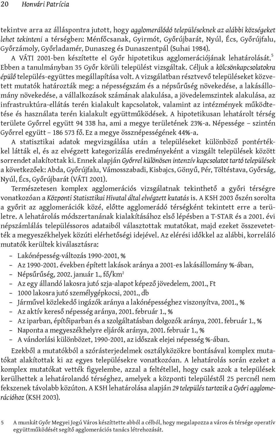 5 Ebben a tanulmányban 35 Győr körüli települést vizsgáltak. Céljuk a kölcsönkapcsolatokra épülő település-együttes megállapítása volt.