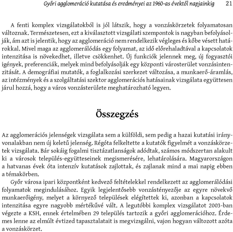 Mivel maga az agglomerálódás egy folyamat, az idő előrehaladtával a kapcsolatok intenzitása is növekedhet, illetve csökkenhet.