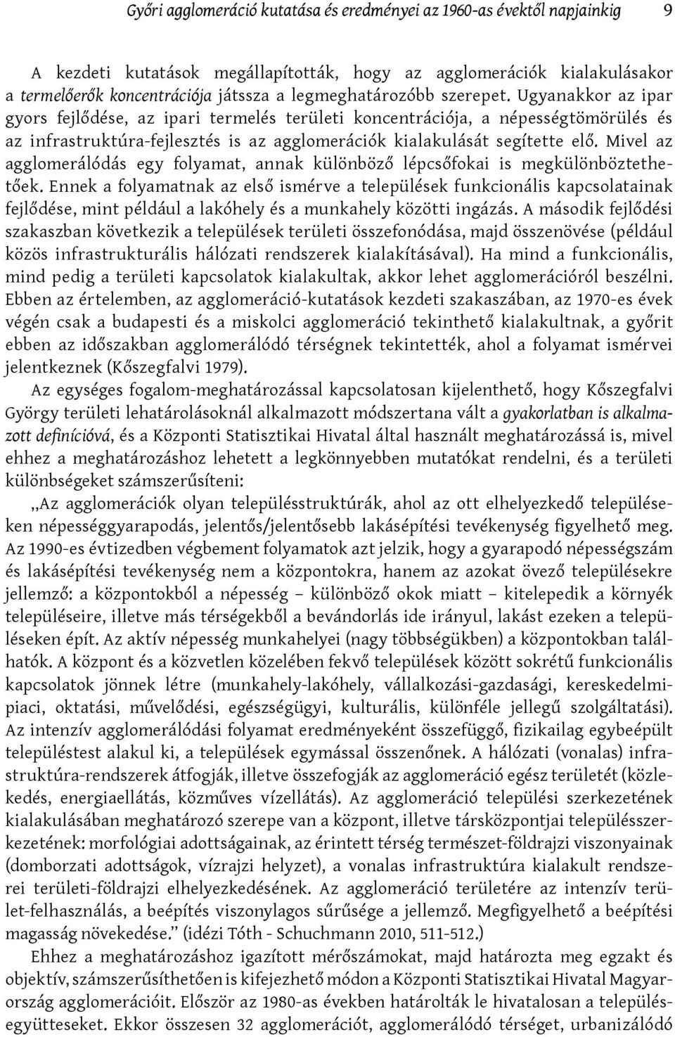 Mivel az agglomerálódás egy folyamat, annak különböző lépcsőfokai is megkülönböztethetőek.