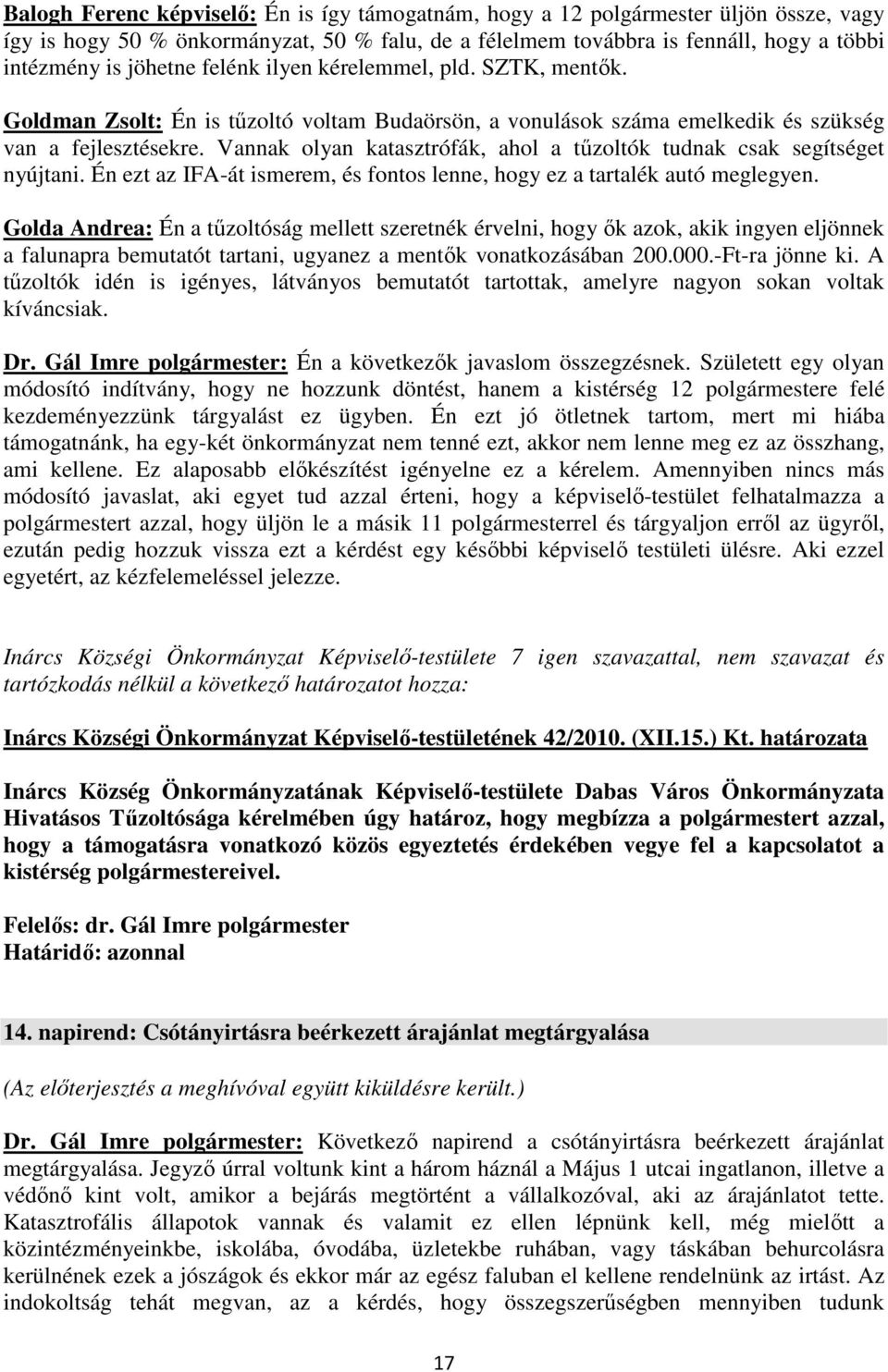 Vannak olyan katasztrófák, ahol a tűzoltók tudnak csak segítséget nyújtani. Én ezt az IFA-át ismerem, és fontos lenne, hogy ez a tartalék autó meglegyen.